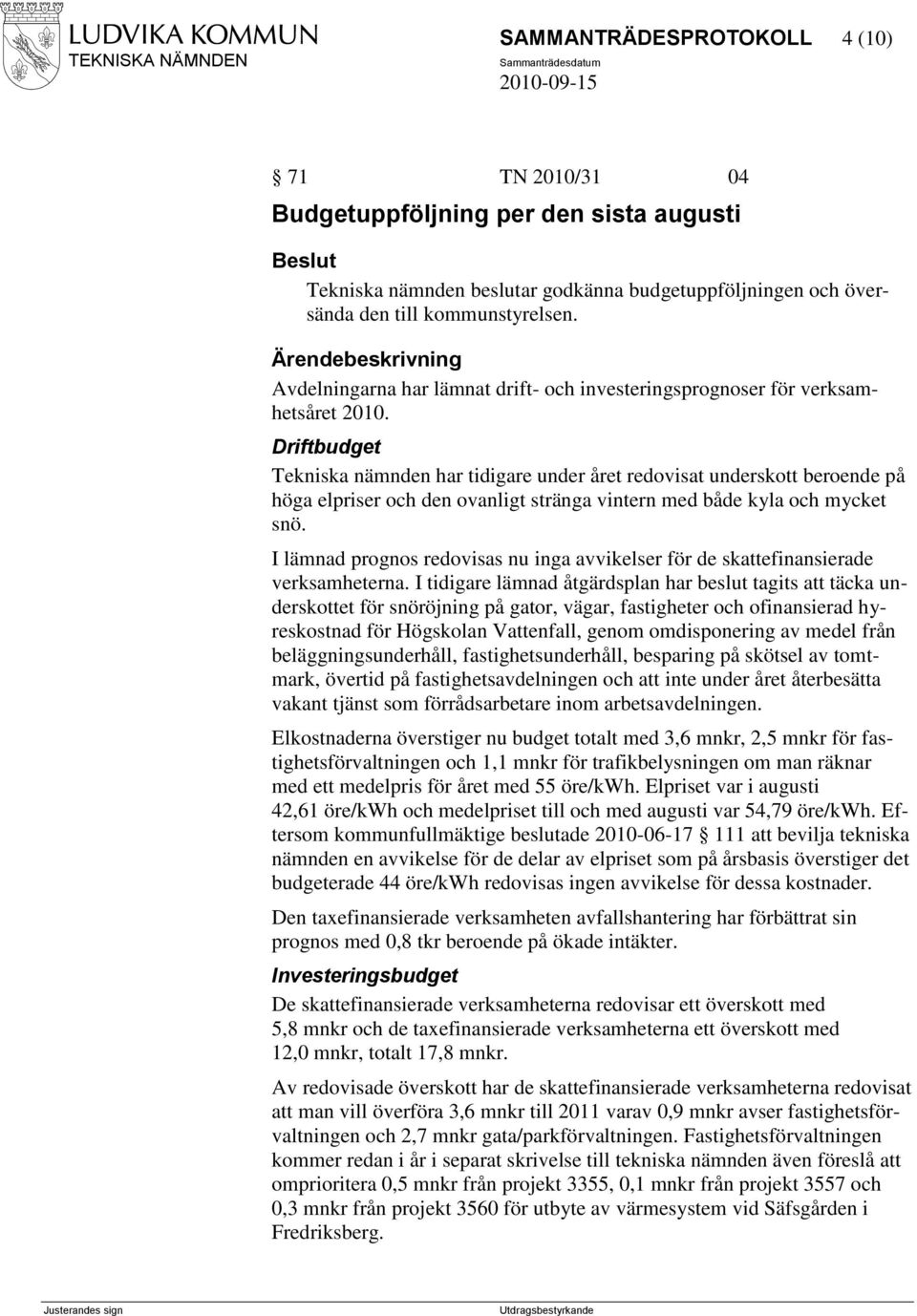 Driftbudget Tekniska nämnden har tidigare under året redovisat underskott beroende på höga elpriser och den ovanligt stränga vintern med både kyla och mycket snö.