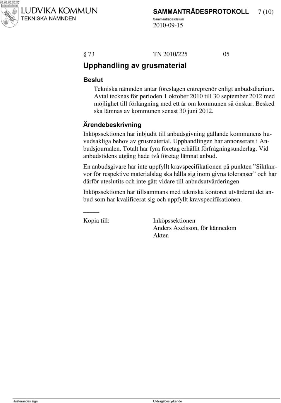 Inköpssektionen har inbjudit till anbudsgivning gällande kommunens huvudsakliga behov av grusmaterial. Upphandlingen har annonserats i Anbudsjournalen.