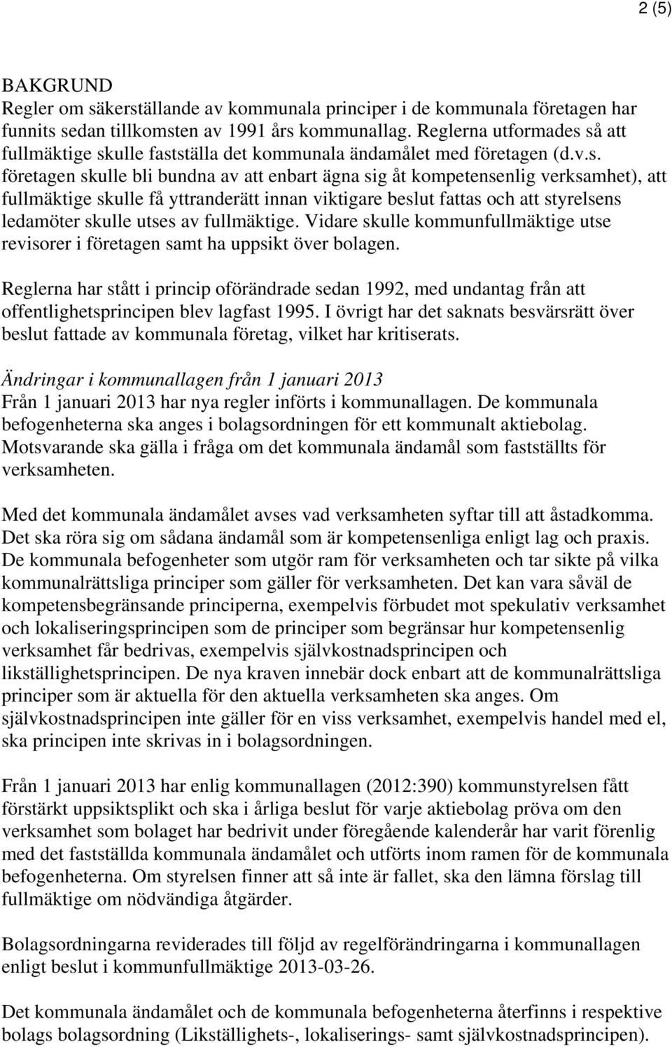 så att fullmäktige skulle fastställa det kommunala ändamålet med företagen (d.v.s. företagen skulle bli bundna av att enbart ägna sig åt kompetensenlig verksamhet), att fullmäktige skulle få