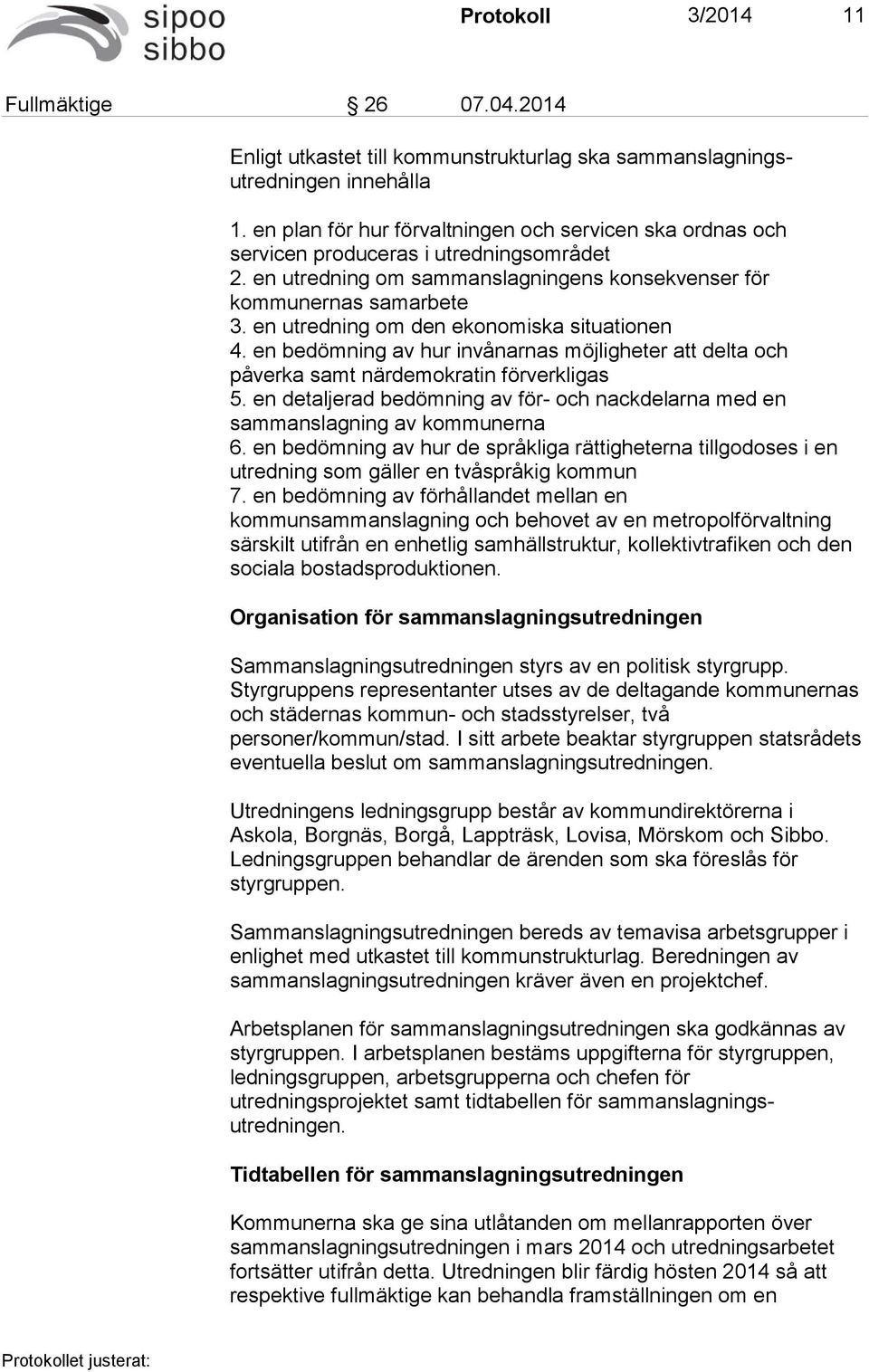 en utredning om den ekonomiska situationen 4. en bedömning av hur invånarnas möjligheter att delta och påverka samt närdemokratin förverkligas 5.