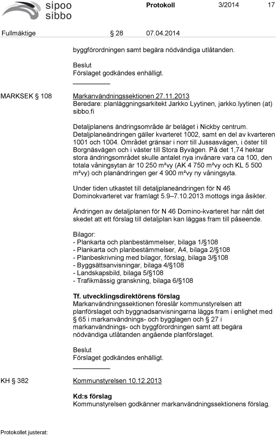 Detaljplaneändringen gäller kvarteret 1002, samt en del av kvarteren 1001 och 1004. Området gränsar i norr till Jussasvägen, i öster till Borgnäsvägen och i väster till Stora Byvägen.