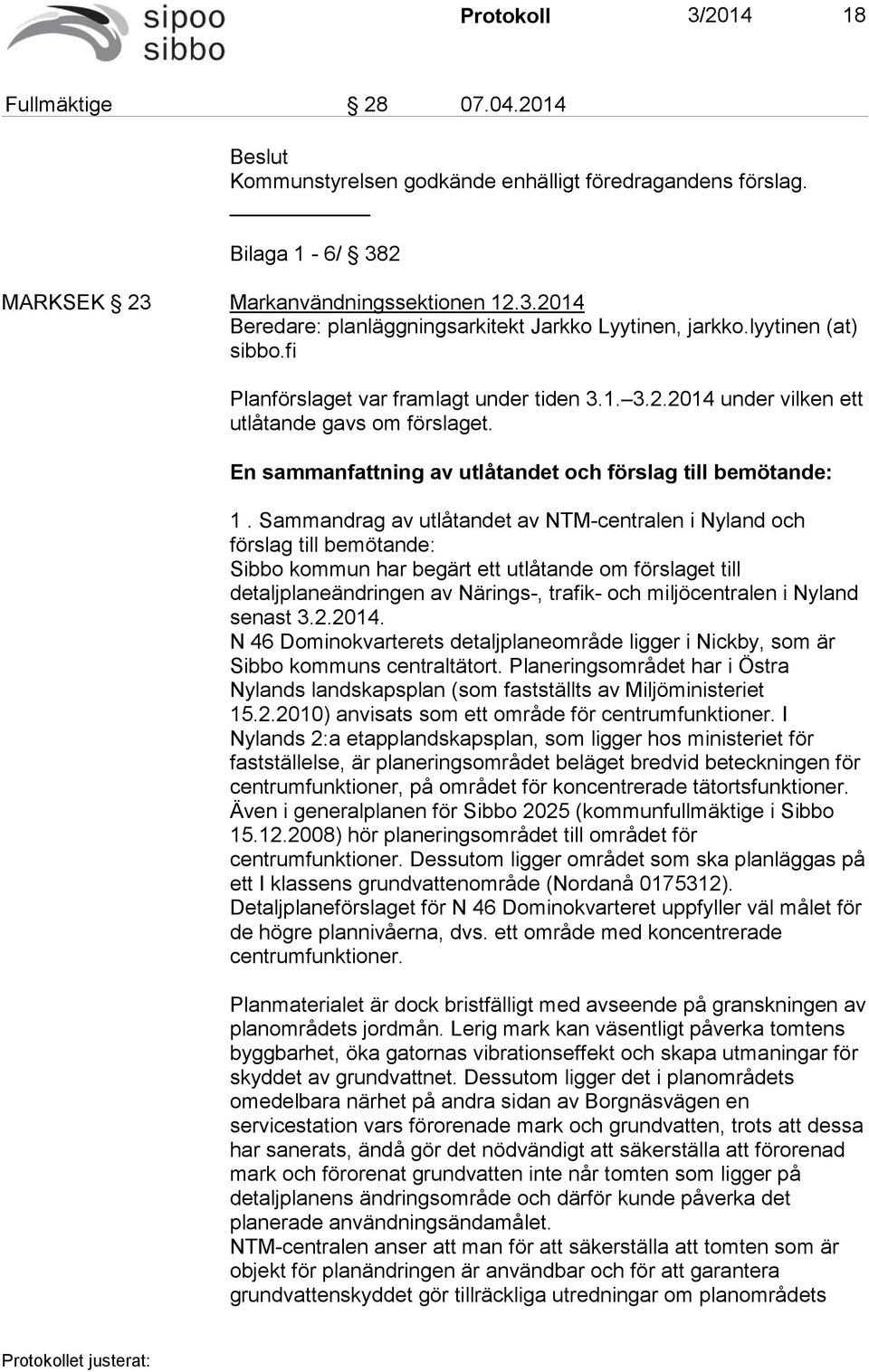 Sammandrag av utlåtandet av NTM-centralen i Nyland och förslag till bemötande: Sibbo kommun har begärt ett utlåtande om förslaget till detaljplaneändringen av Närings-, trafik- och miljöcentralen i