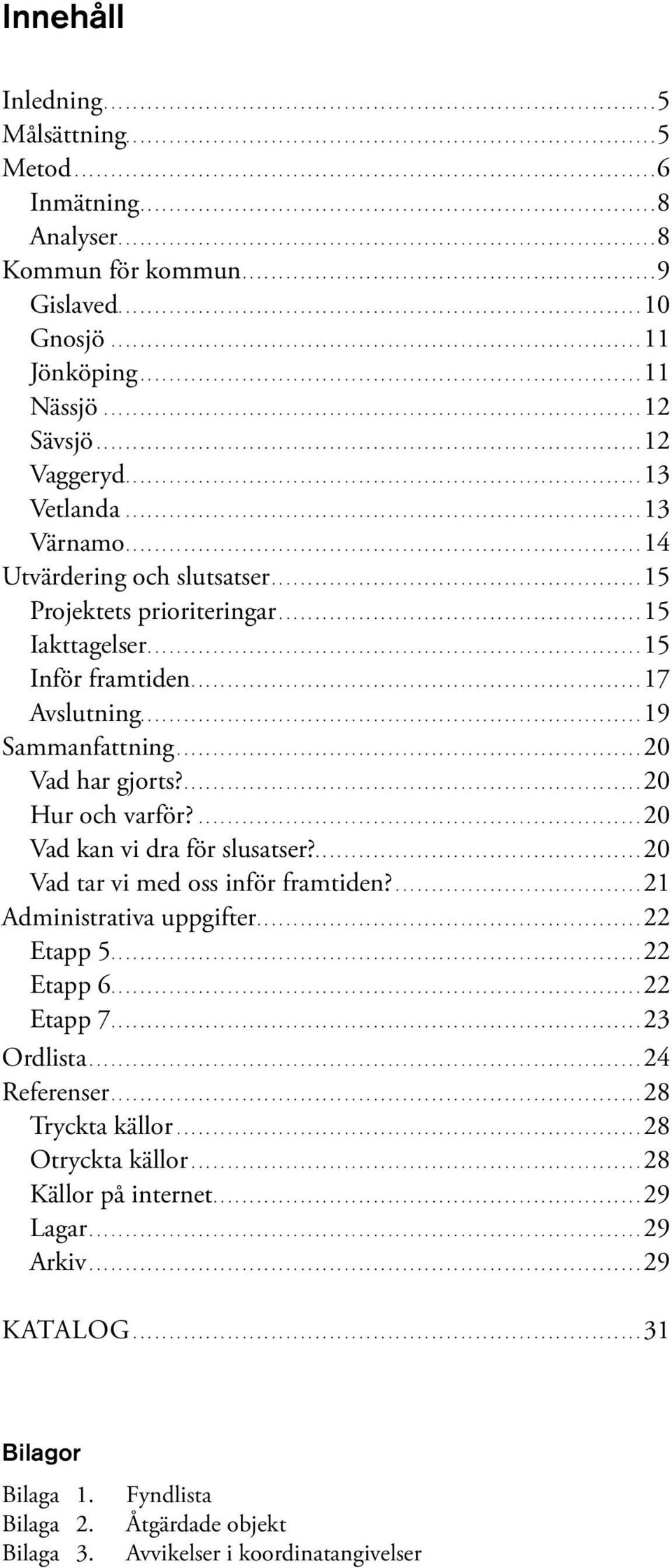 ........................................................................... 12 Vaggeryd....13 Vetlanda........................................................................ 13 Värnamo.