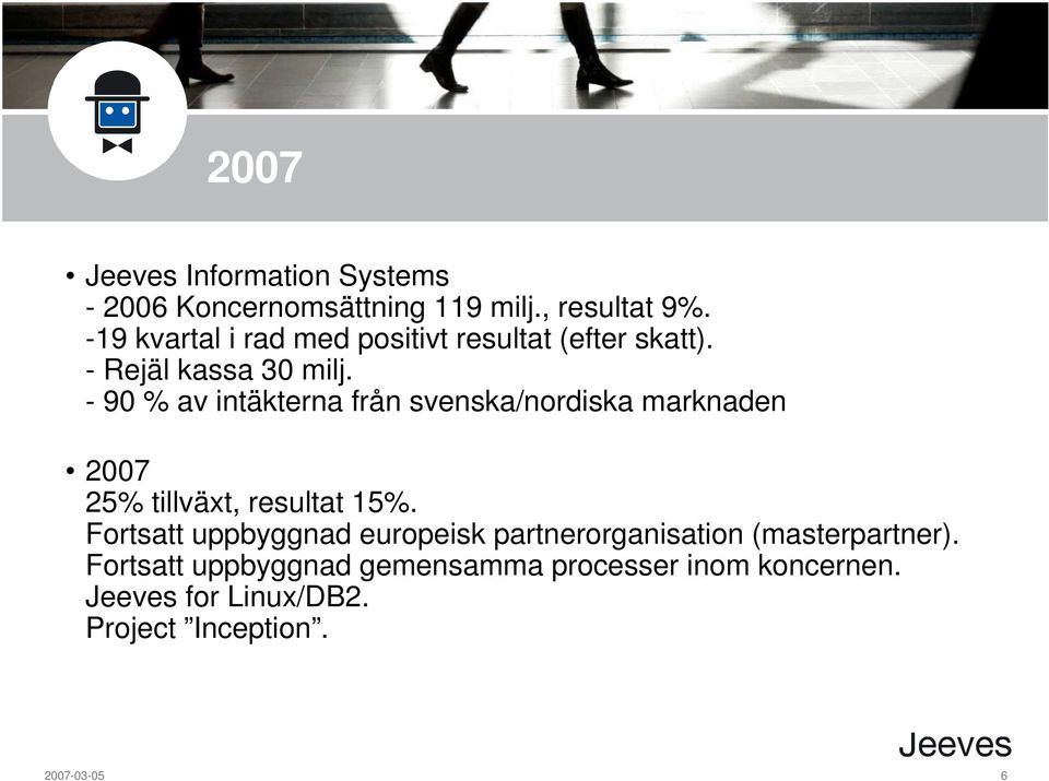 - 90 % av intäkterna från svenska/nordiska marknaden 2007 25% tillväxt, resultat 15%.