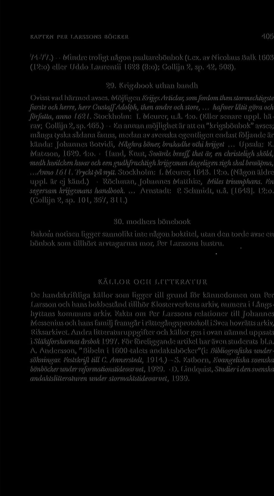 .. hafwer låtit göra och författa, anno 1621. Stockholm: I. Meurer, u.å. 4:o. (Eller senare uppl. härav; Collijn 2, sp. 465.