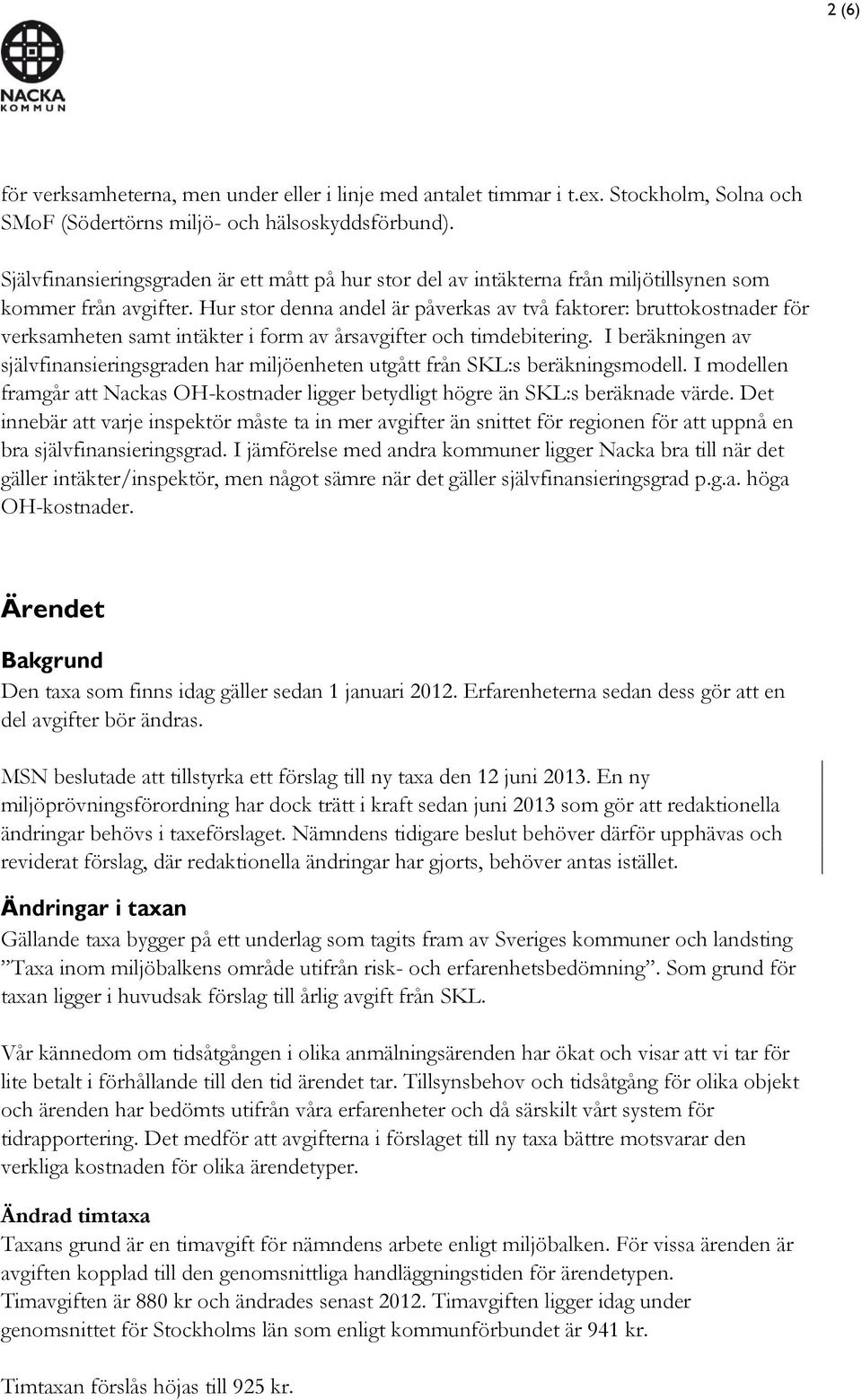Hur stor denna andel är påverkas av två faktorer: bruttokostnader för verksamheten samt intäkter i form av årsavgifter och timdebitering.