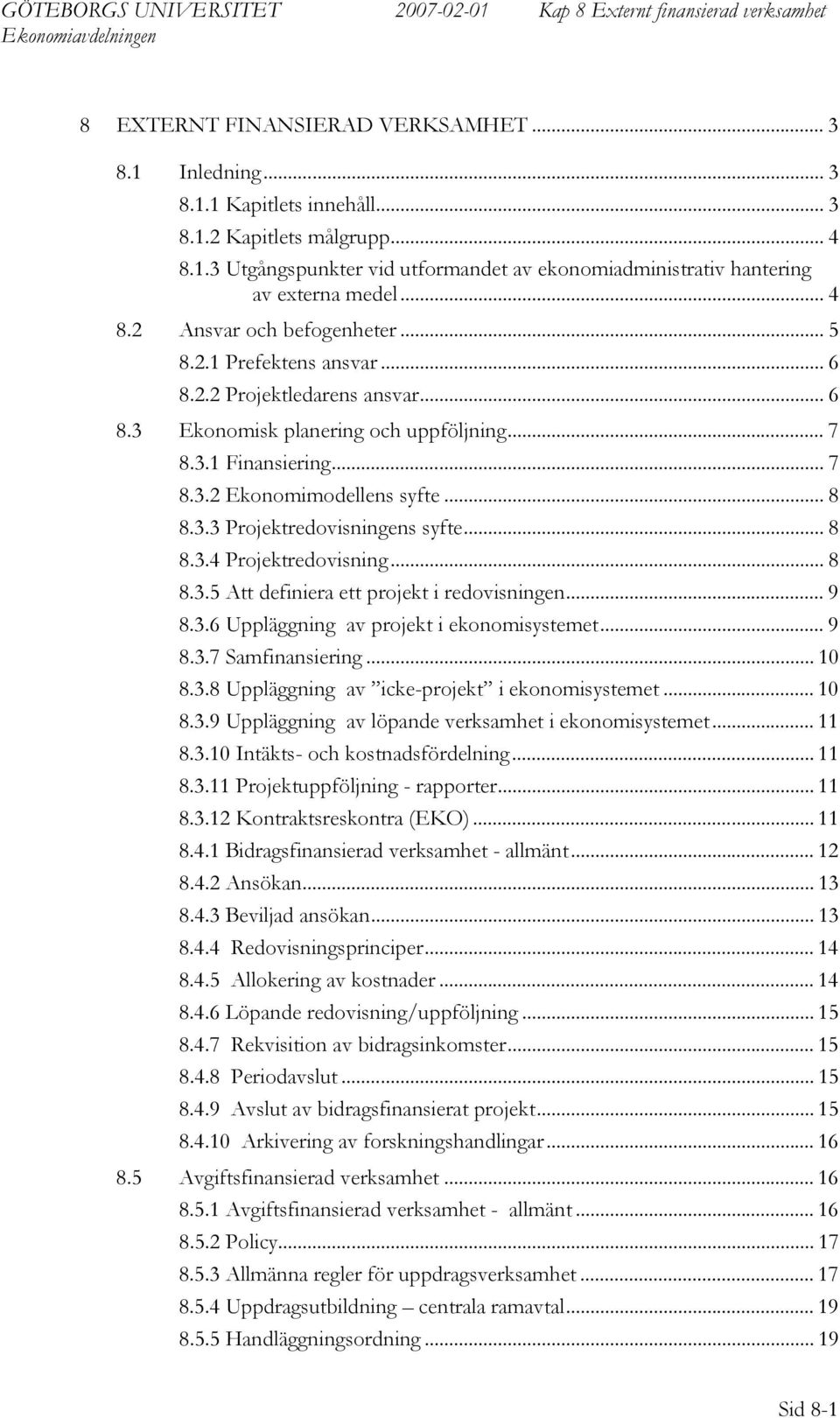 .. 8 8.3.3 Projektredovisningens syfte... 8 8.3.4 Projektredovisning... 8 8.3.5 Att definiera ett projekt i redovisningen... 9 8.3.6 Uppläggning av projekt i ekonomisystemet... 9 8.3.7 Samfinansiering.