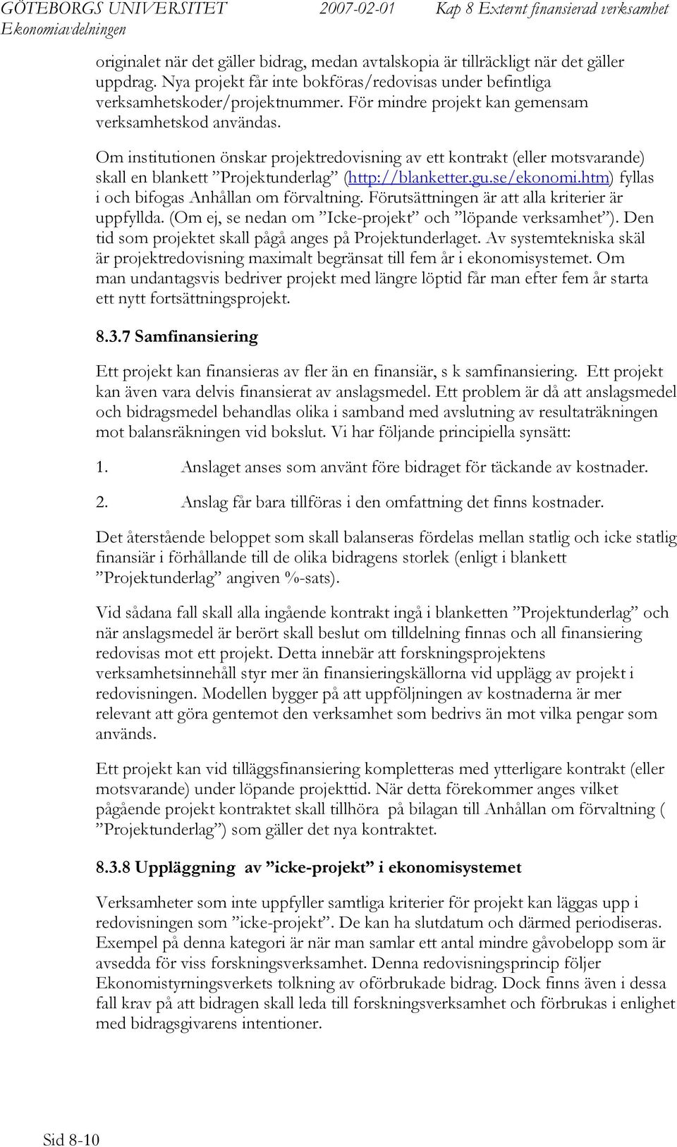 se/ekonomi.htm) fyllas i och bifogas Anhållan om förvaltning. Förutsättningen är att alla kriterier är uppfyllda. (Om ej, se nedan om Icke-projekt och löpande verksamhet ).