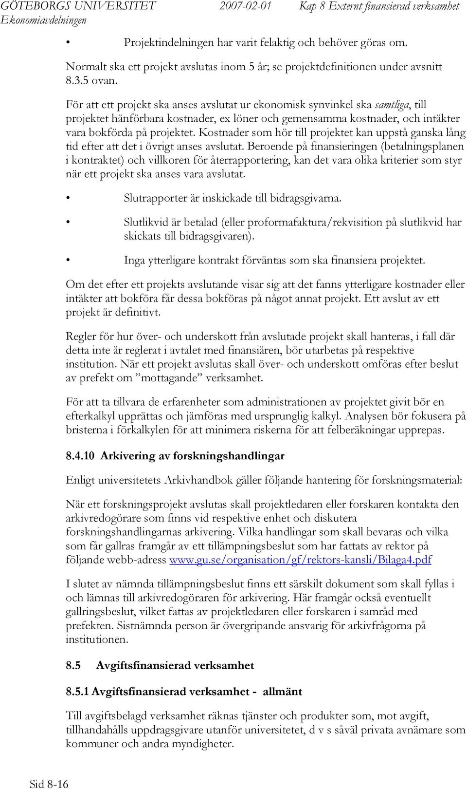 Kostnader som hör till projektet kan uppstå ganska lång tid efter att det i övrigt anses avslutat.