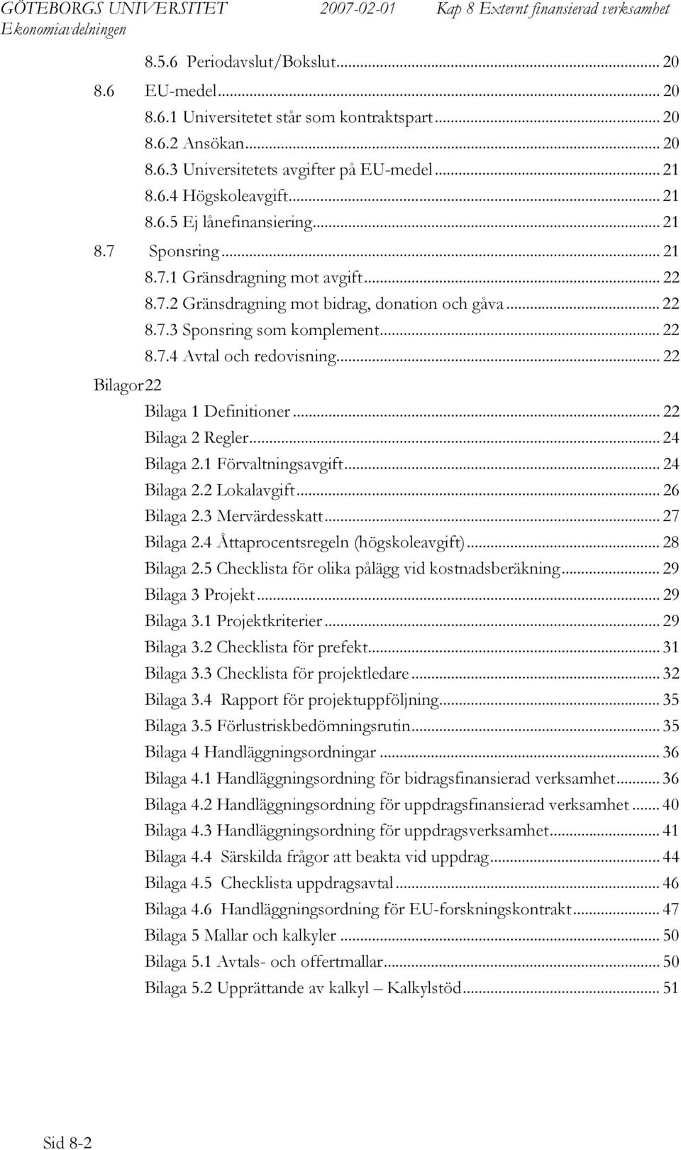 .. 22 Bilaga 1 Definitioner... 22 Bilaga 2 Regler... 24 Bilaga 2.1 Förvaltningsavgift... 24 Bilaga 2.2 Lokalavgift... 26 Bilaga 2.3 Mervärdesskatt... 27 Bilaga 2.4 Åttaprocentsregeln (högskoleavgift).