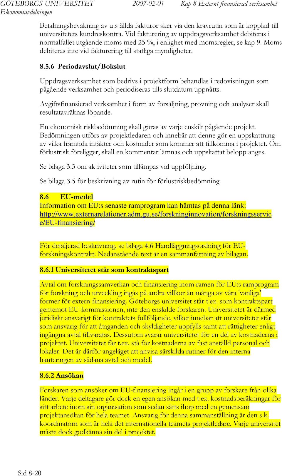 %, i enlighet med momsregler, se kap 9. Moms debiteras inte vid fakturering till statliga myndigheter. 8.5.