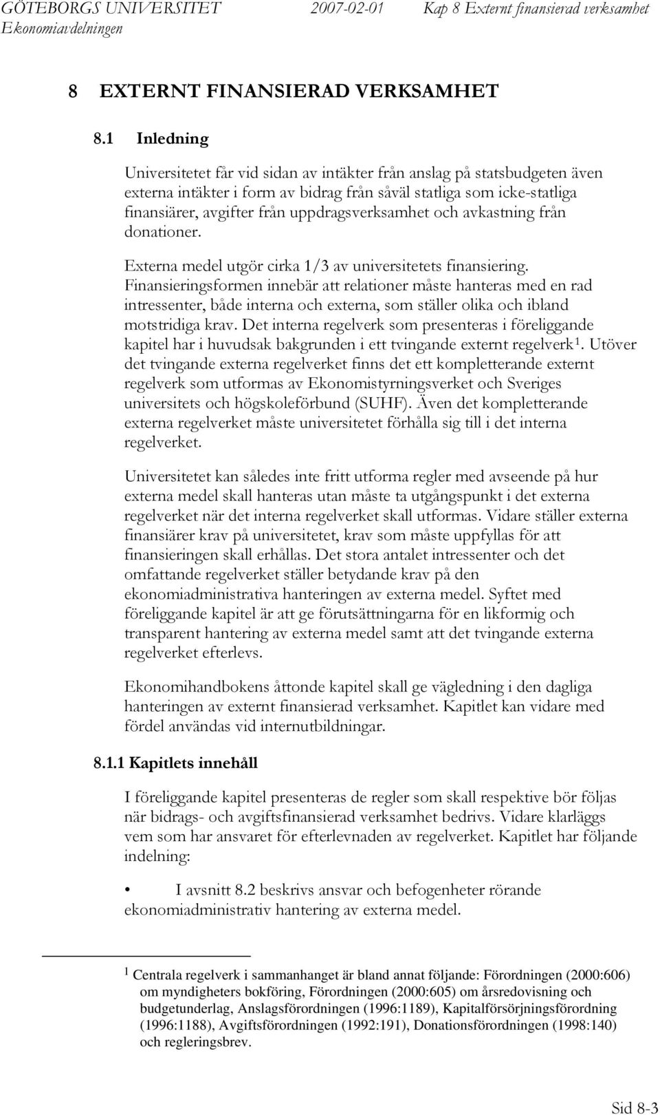 uppdragsverksamhet och avkastning från donationer. Externa medel utgör cirka 1/3 av universitetets finansiering.