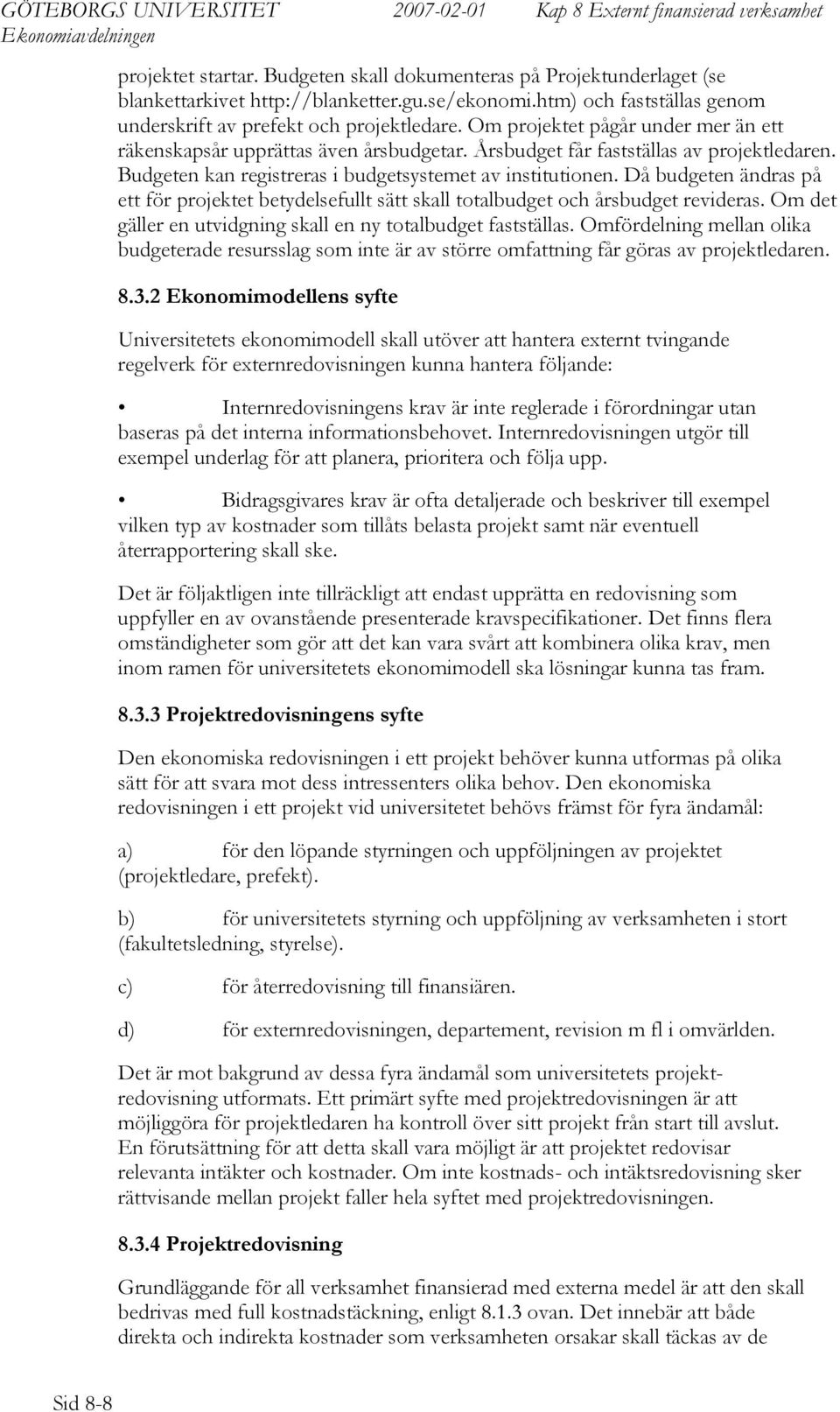 Då budgeten ändras på ett för projektet betydelsefullt sätt skall totalbudget och årsbudget revideras. Om det gäller en utvidgning skall en ny totalbudget fastställas.