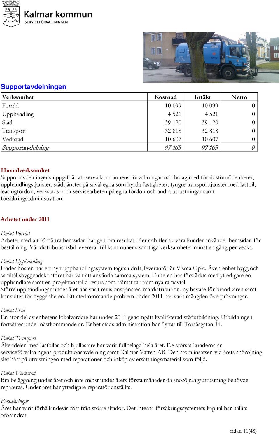 tyngre transporttjänster med lastbil, leasingfordon, verkstads- och servicearbeten på egna fordon och andra utrustningar samt försäkringsadministration.