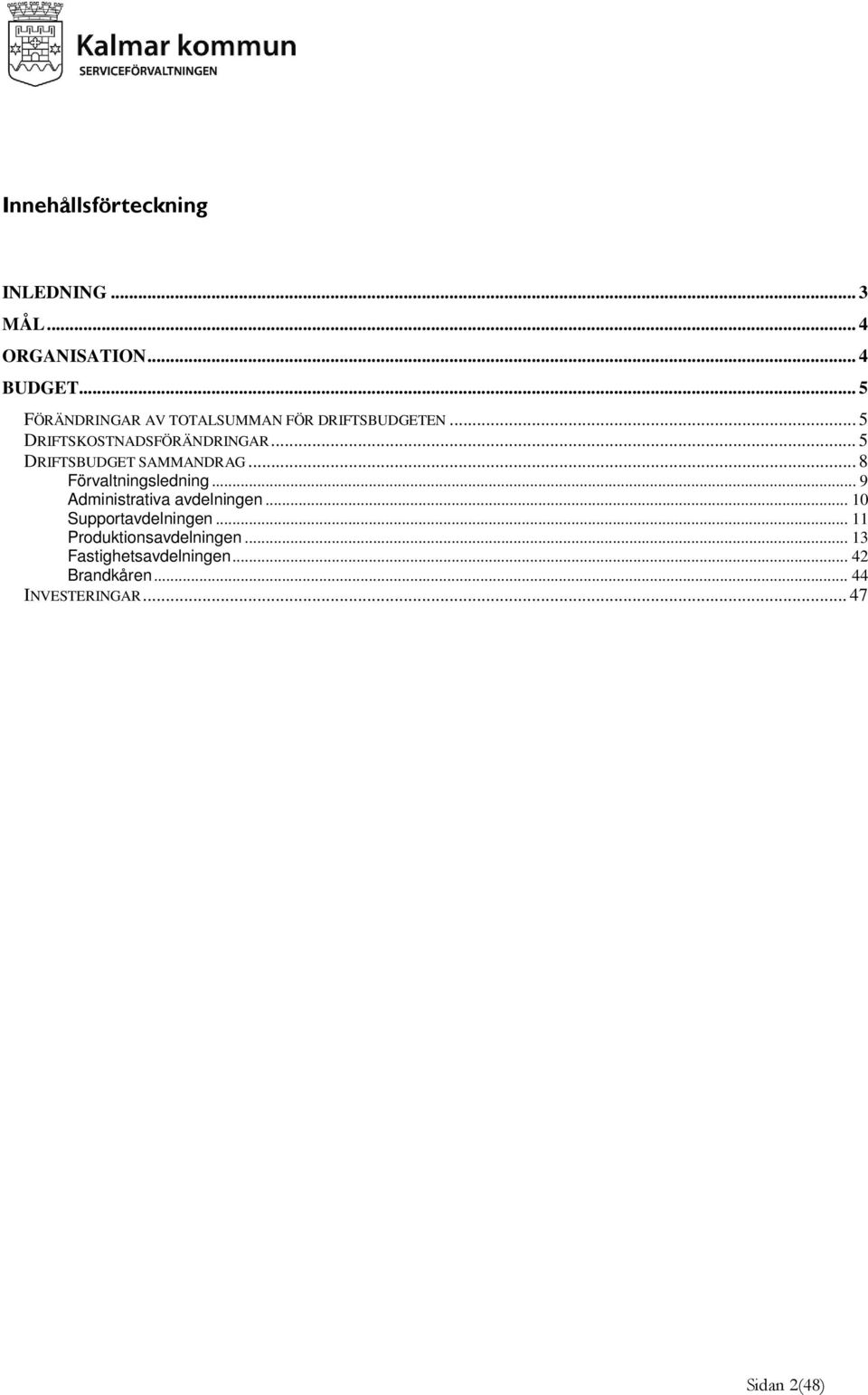 .. 5 DRIFTSBUDGET SAMMANDRAG... 8 Förvaltningsledning... 9 Administrativa avdelningen.