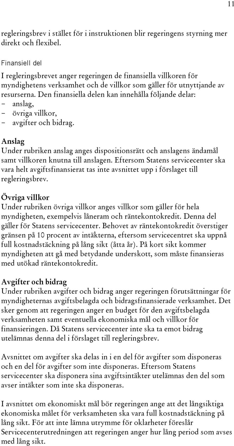 Den finansiella delen kan innehålla följande delar: - anslag, - övriga villkor, - avgifter och bidrag.