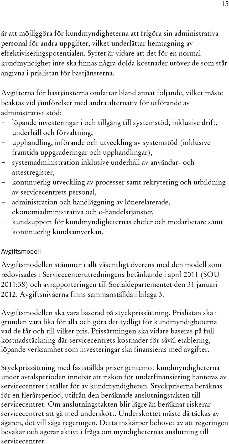 Avgifterna för bastjänsterna omfattar bland annat följande, vilket måste beaktas vid jämförelser med andra alternativ för utförande av administrativt stöd: - löpande investeringar i och tillgång till