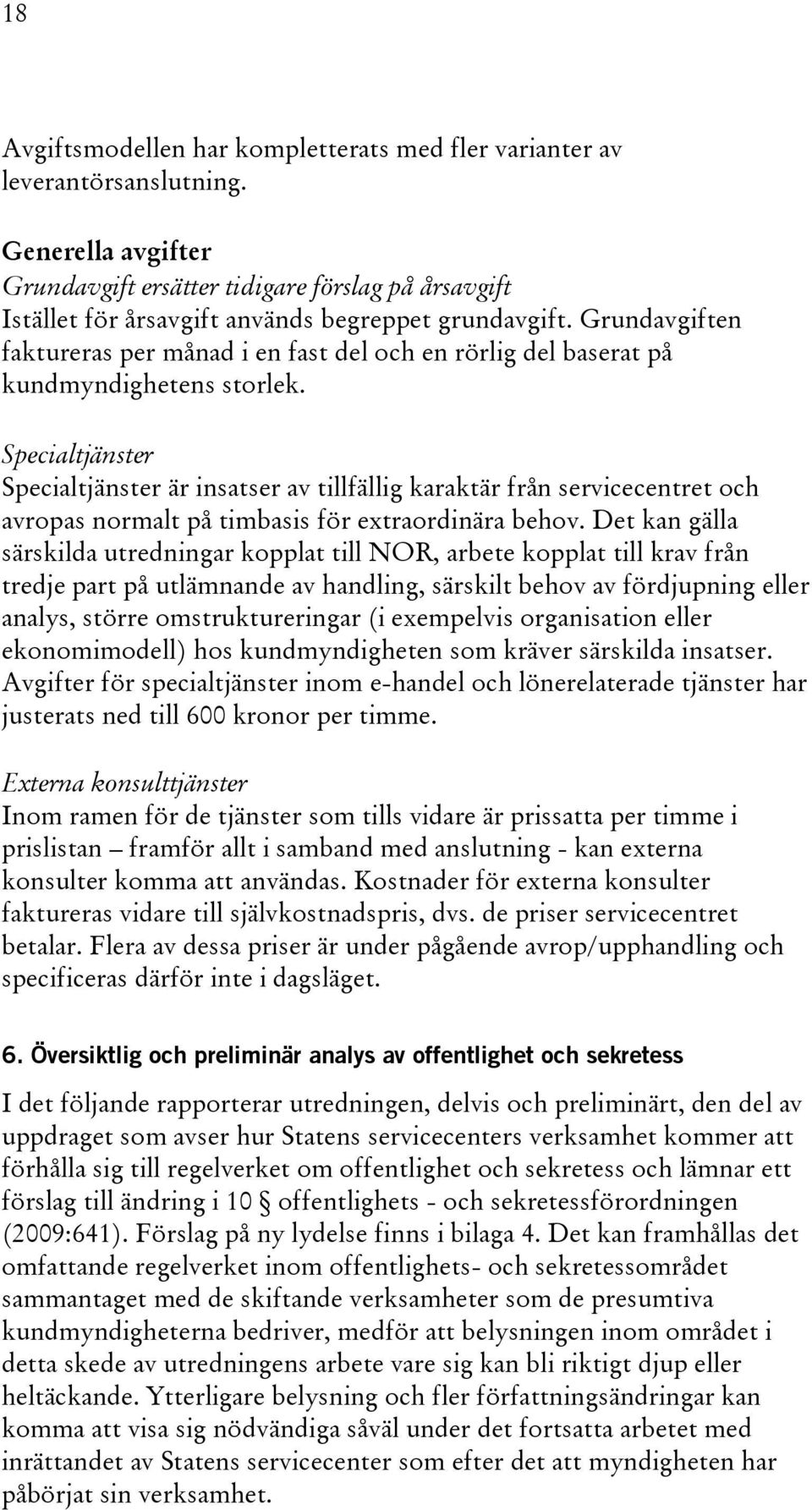 Grundavgiften faktureras per månad i en fast del och en rörlig del baserat på kundmyndighetens storlek.