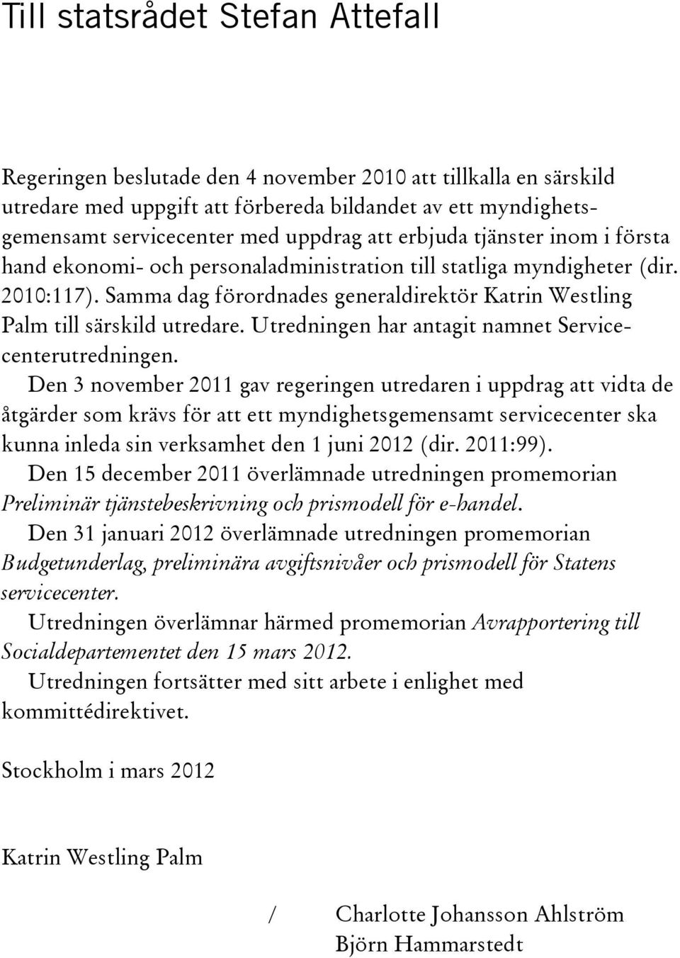 Samma dag förordnades generaldirektör Katrin Westling Palm till särskild utredare. Utredningen har antagit namnet Servicecenterutredningen.