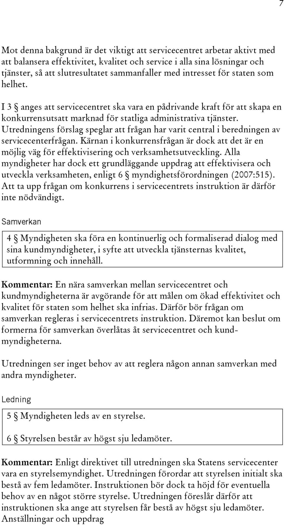 Utredningens förslag speglar att frågan har varit central i beredningen av servicecenterfrågan.