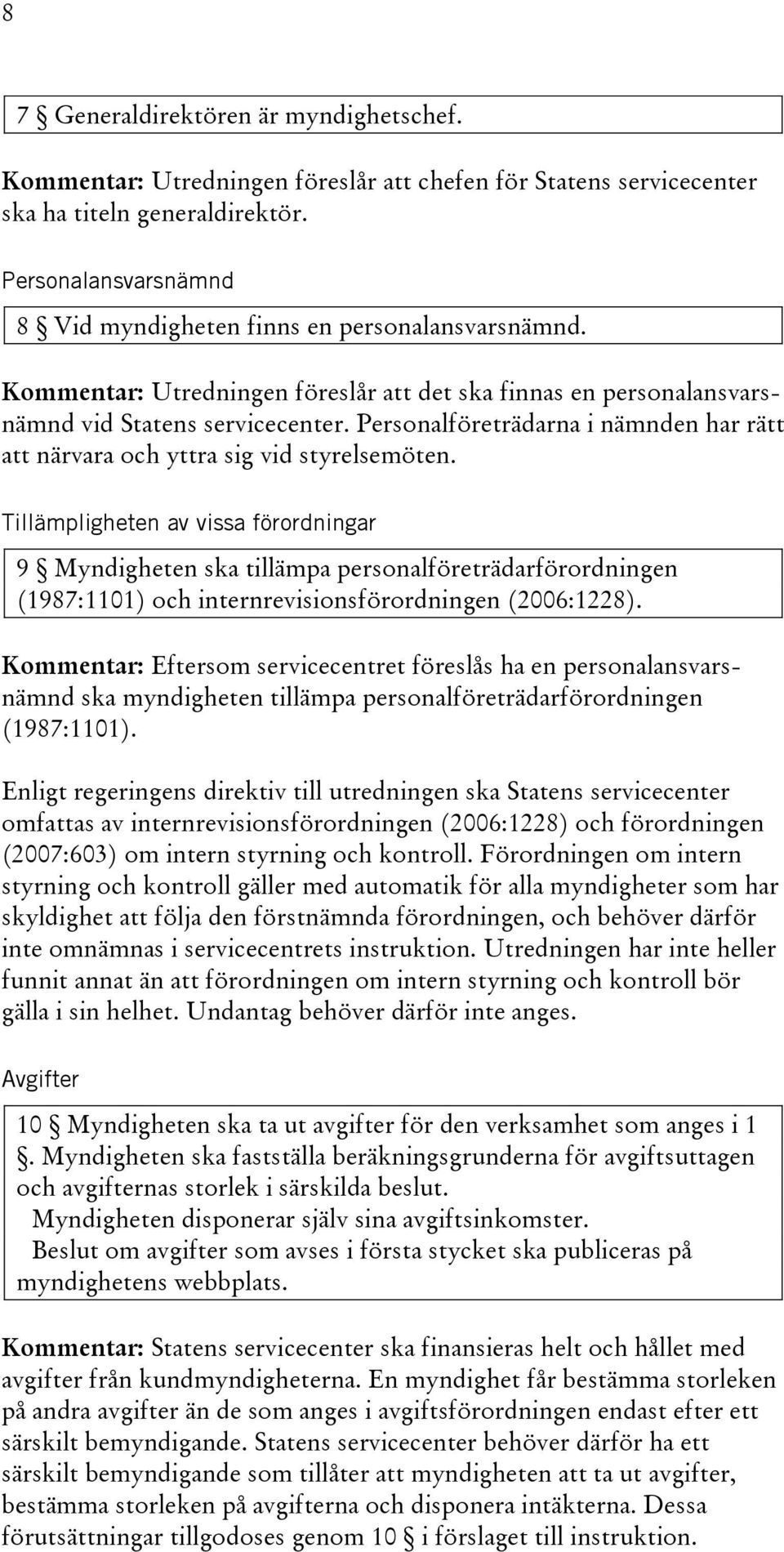 Personalföreträdarna i nämnden har rätt att närvara och yttra sig vid styrelsemöten.