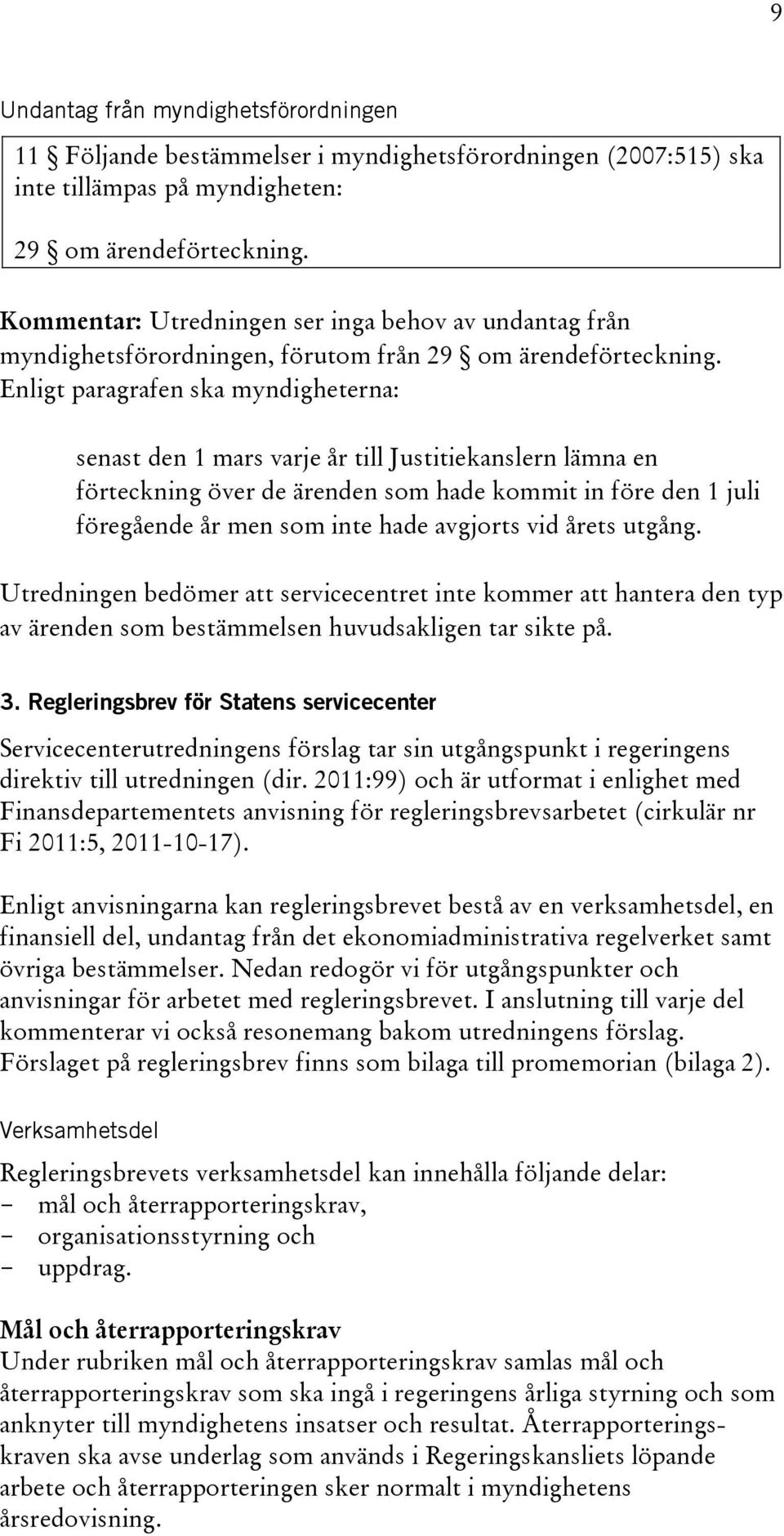 Enligt paragrafen ska myndigheterna: senast den 1 mars varje år till Justitiekanslern lämna en förteckning över de ärenden som hade kommit in före den 1 juli föregående år men som inte hade avgjorts