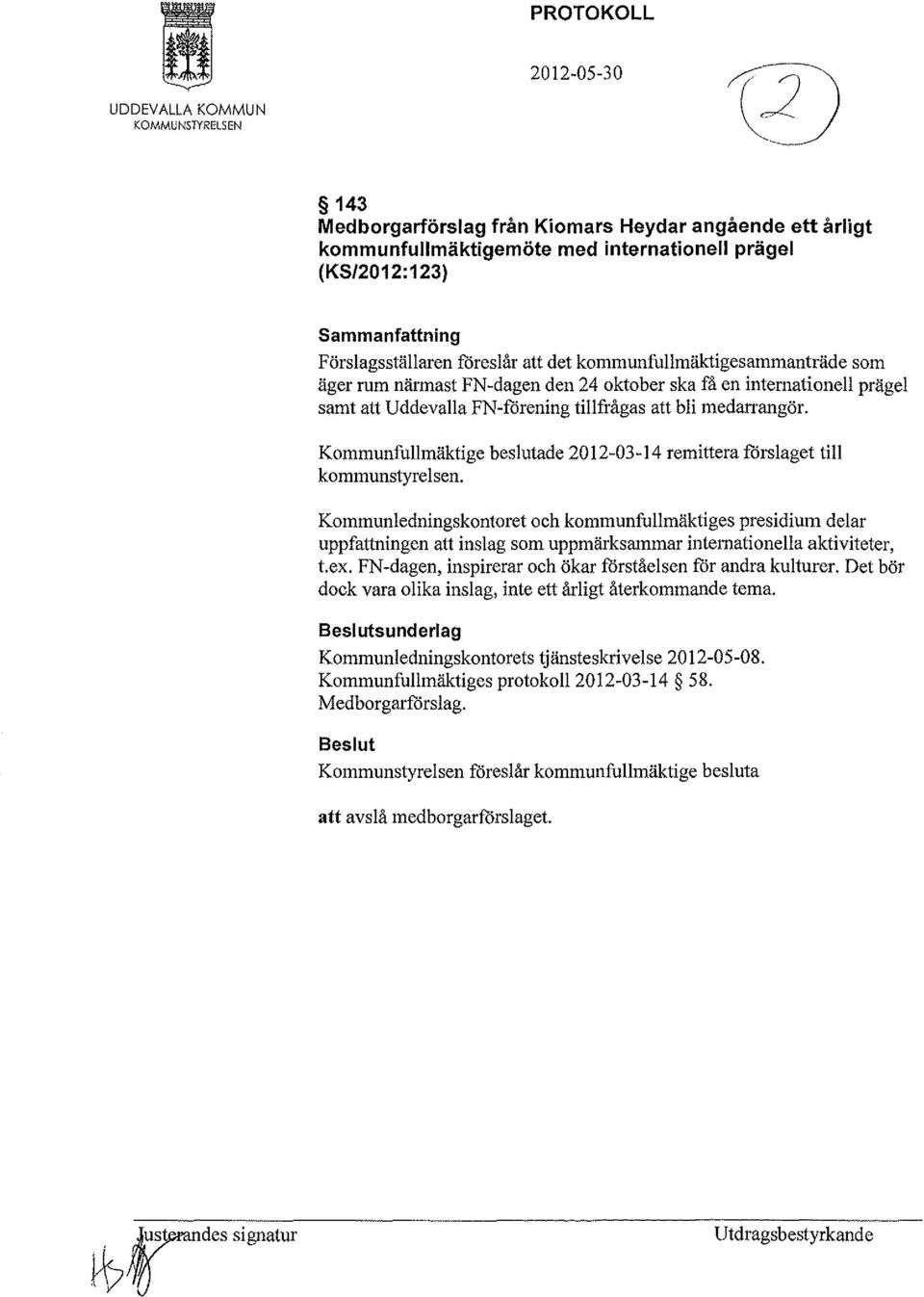 medarrangör. Kommunfullmäktige beslutade 2012-03-14 remittera forslaget till kommunstyrelsen.