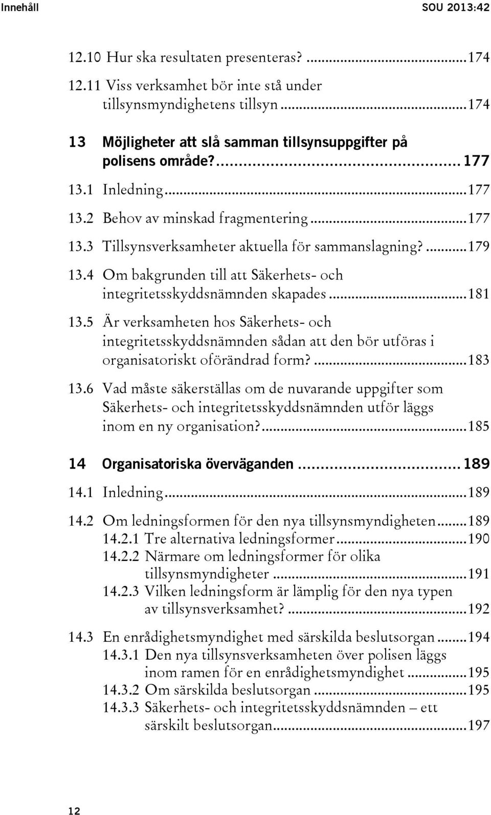 ... 179 13.4 Om bakgrunden till att Säkerhets- och integritetsskyddsnämnden skapades... 181 13.