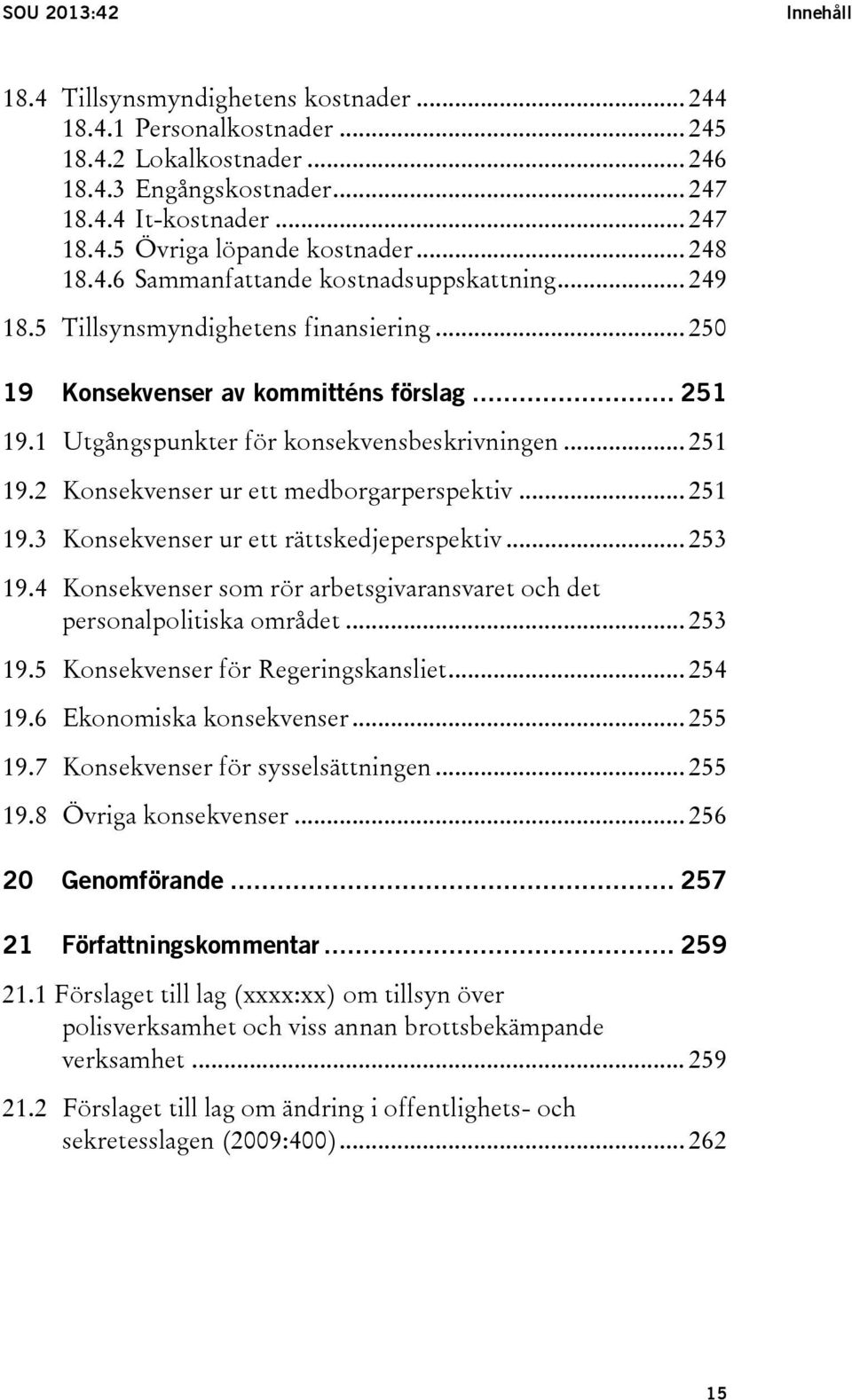 .. 251 19.2 Konsekvenser ur ett medborgarperspektiv... 251 19.3 Konsekvenser ur ett rättskedjeperspektiv... 253 19.4 Konsekvenser som rör arbetsgivaransvaret och det personalpolitiska området... 253 19.5 Konsekvenser för Regeringskansliet.