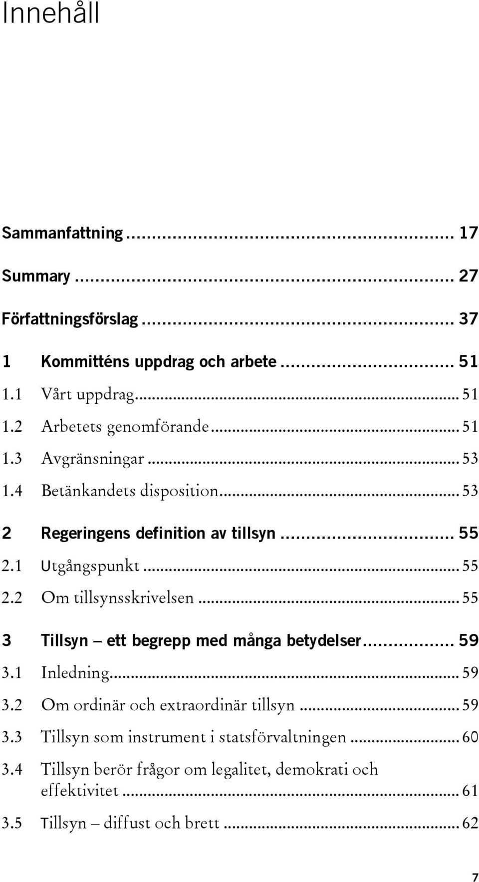 .. 55 3 Tillsyn ett begrepp med många betydelser... 59 3.1 Inledning... 59 3.2 Om ordinär och extraordinär tillsyn... 59 3.3 Tillsyn som instrument i statsförvaltningen.