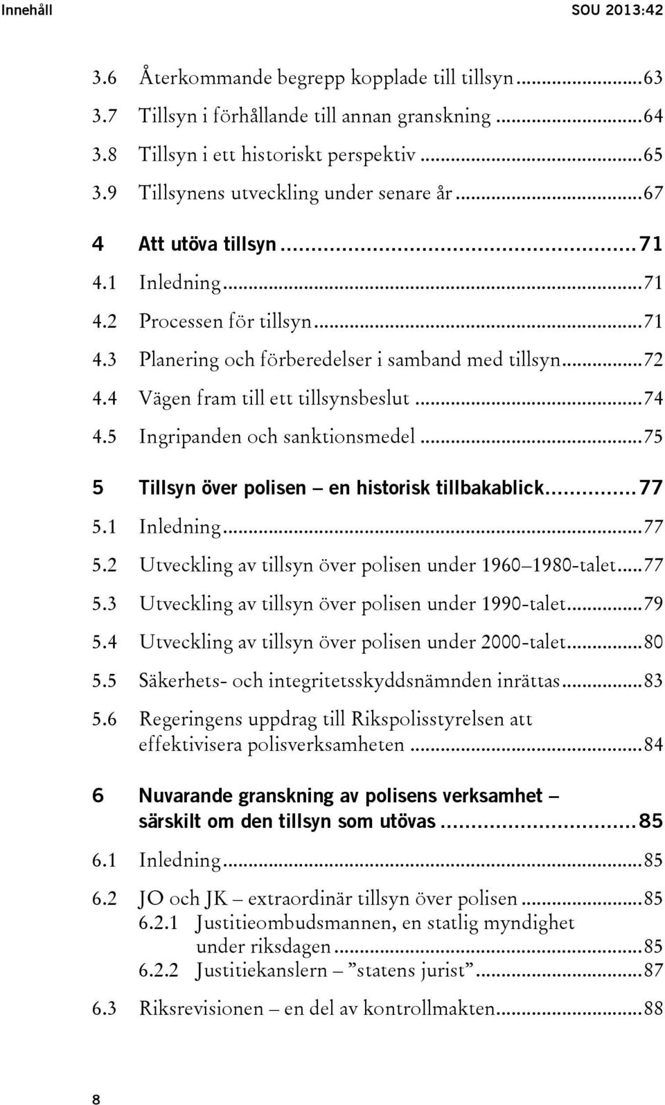 4 Vägen fram till ett tillsynsbeslut... 74 4.5 Ingripanden och sanktionsmedel... 75 5 Tillsyn över polisen en historisk tillbakablick... 77 5.