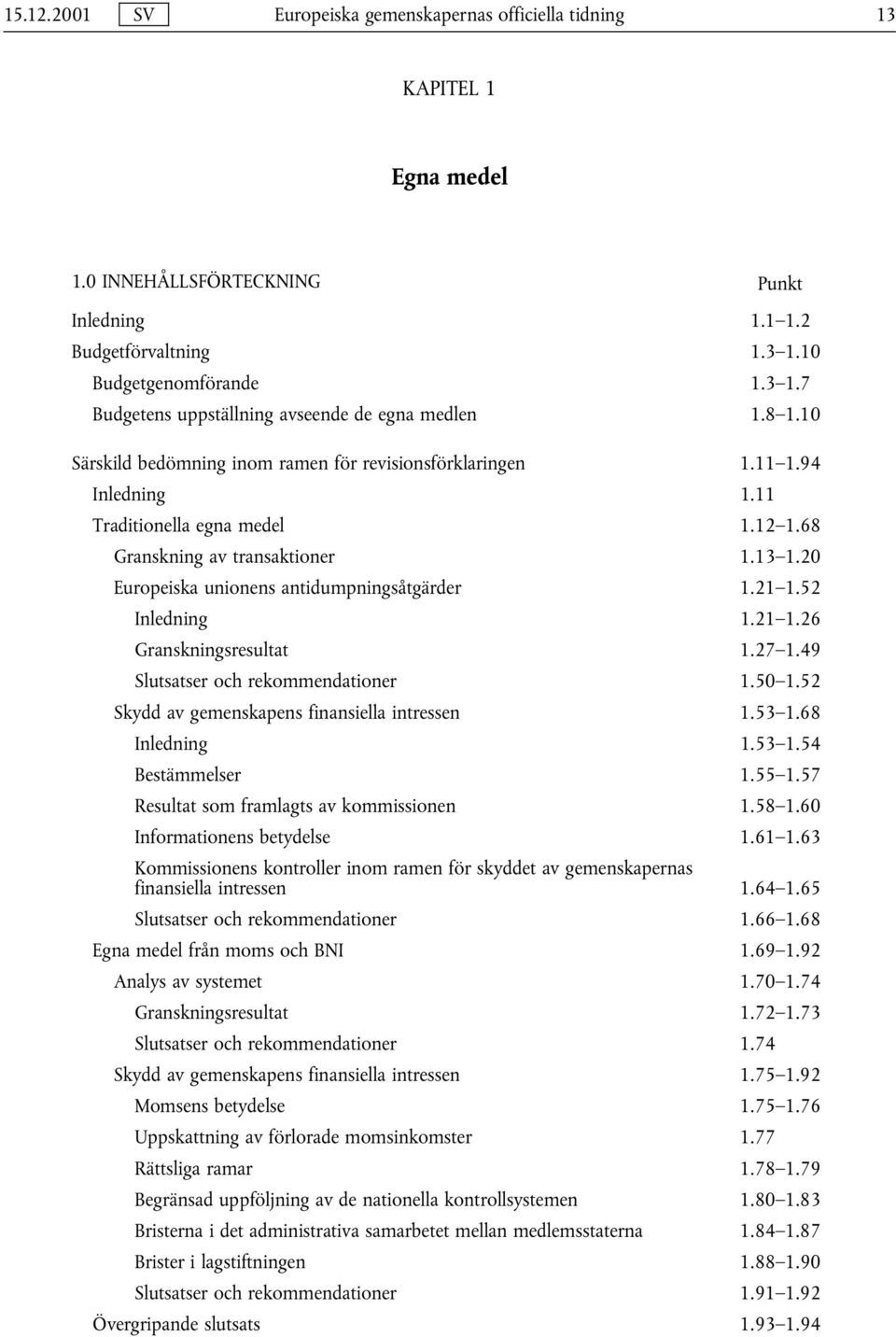 68 Granskning av transaktioner 1.13 1.20 Europeiska unionens antidumpningsåtgärder 1.21 1.52 Inledning 1.21 1.26 Granskningsresultat 1.27 1.49 Slutsatser och rekommendationer 1.50 1.