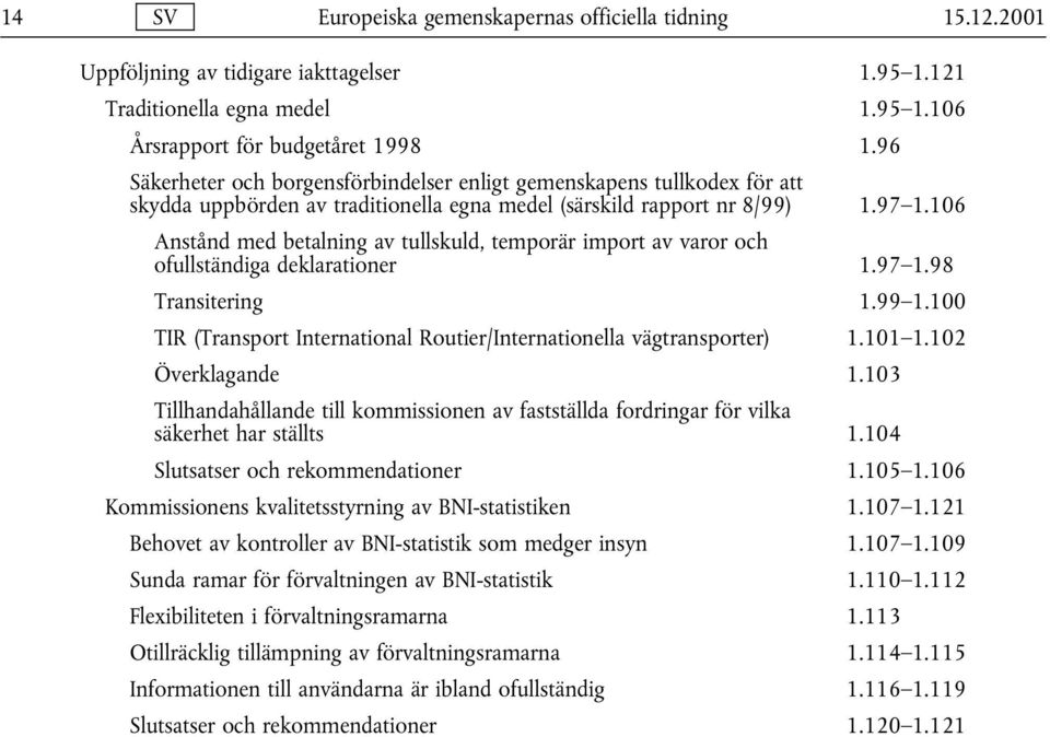 106 Anstånd med betalning av tullskuld, temporär import av varor och ofullständiga deklarationer 1.97 1.98 Transitering 1.99 1.