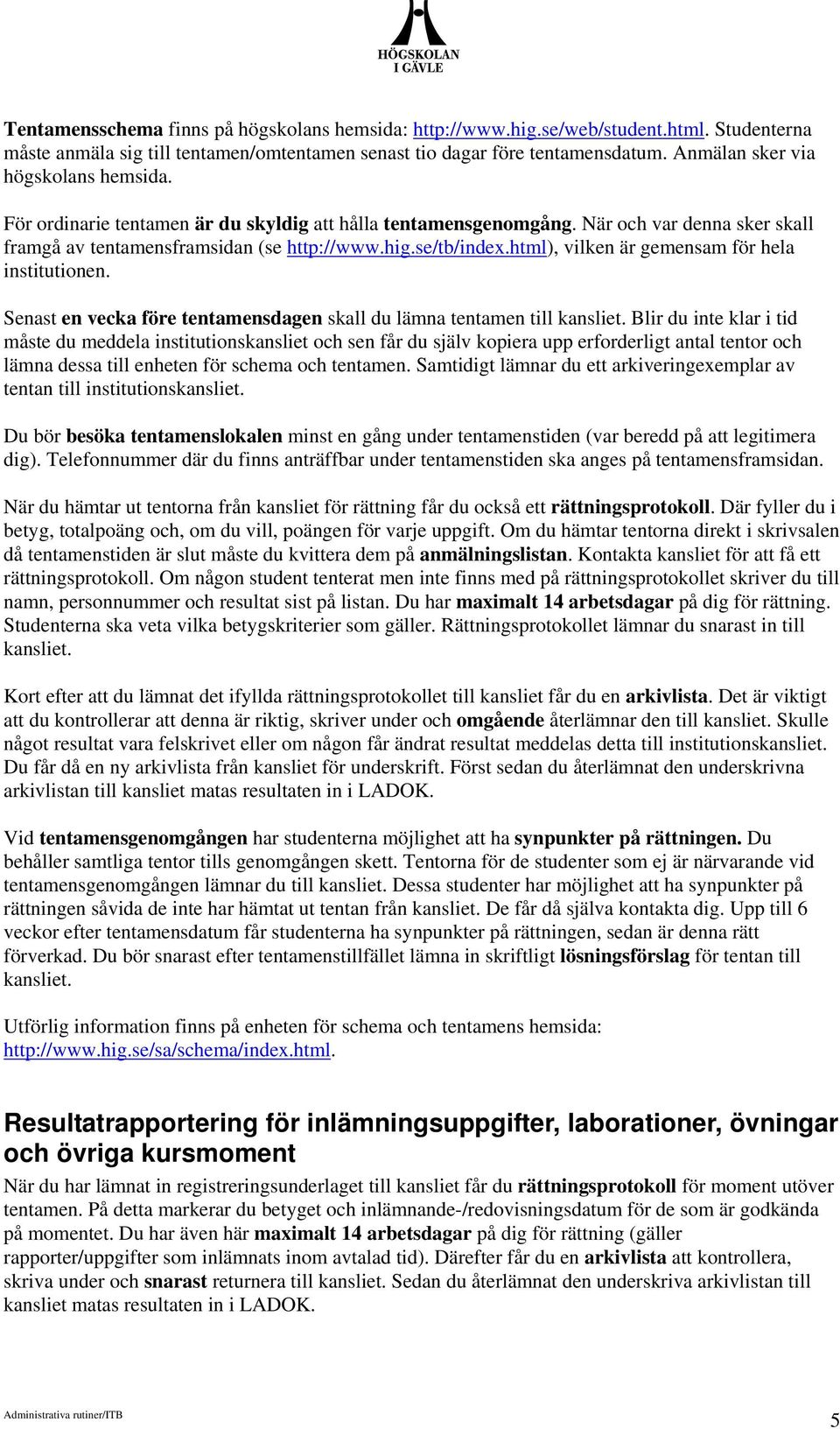 html), vilken är gemensam för hela institutionen. Senast en vecka före tentamensdagen skall du lämna tentamen till kansliet.