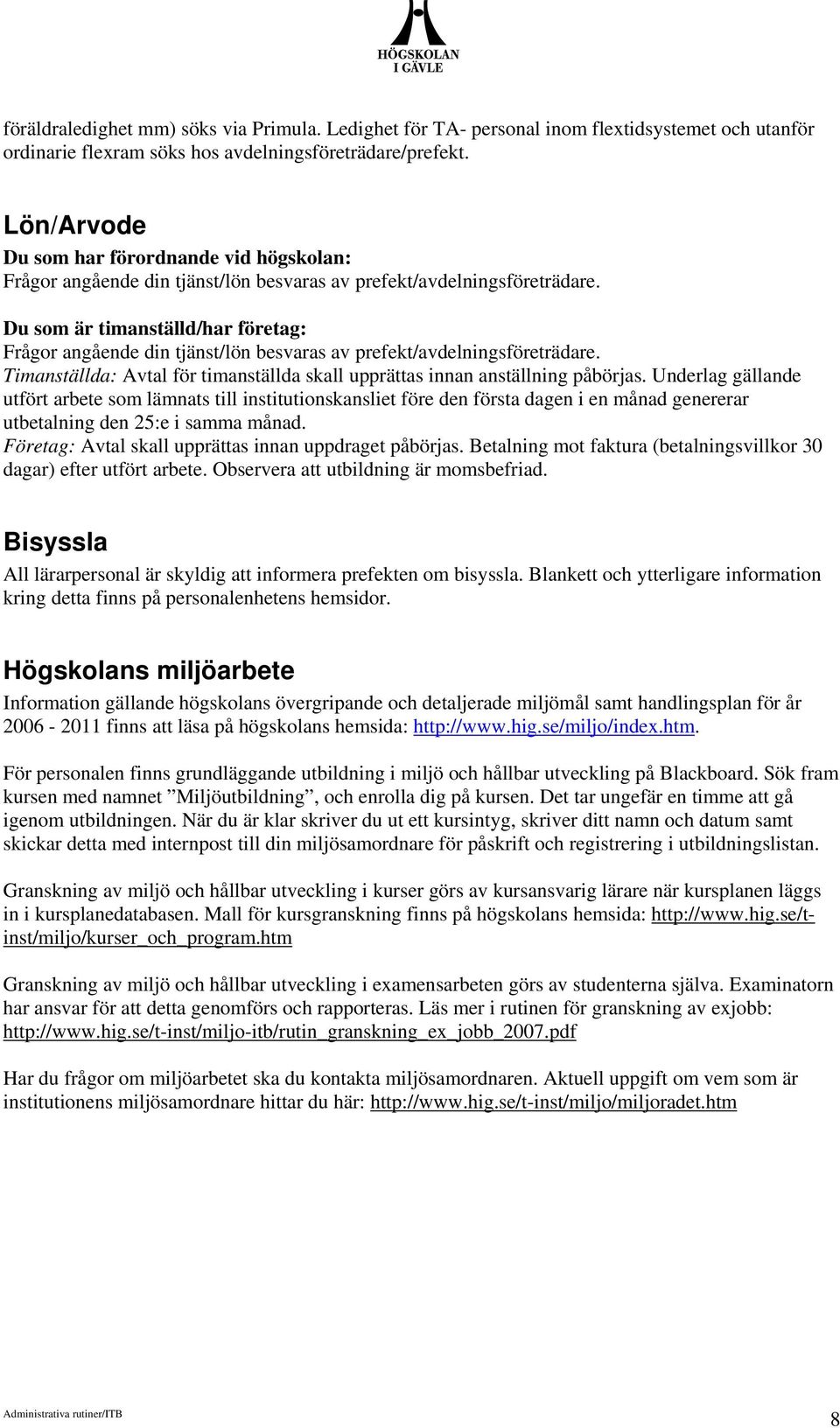 Du som är timanställd/har företag: Frågor angående din tjänst/lön besvaras av prefekt/avdelningsföreträdare. Timanställda: Avtal för timanställda skall upprättas innan anställning påbörjas.