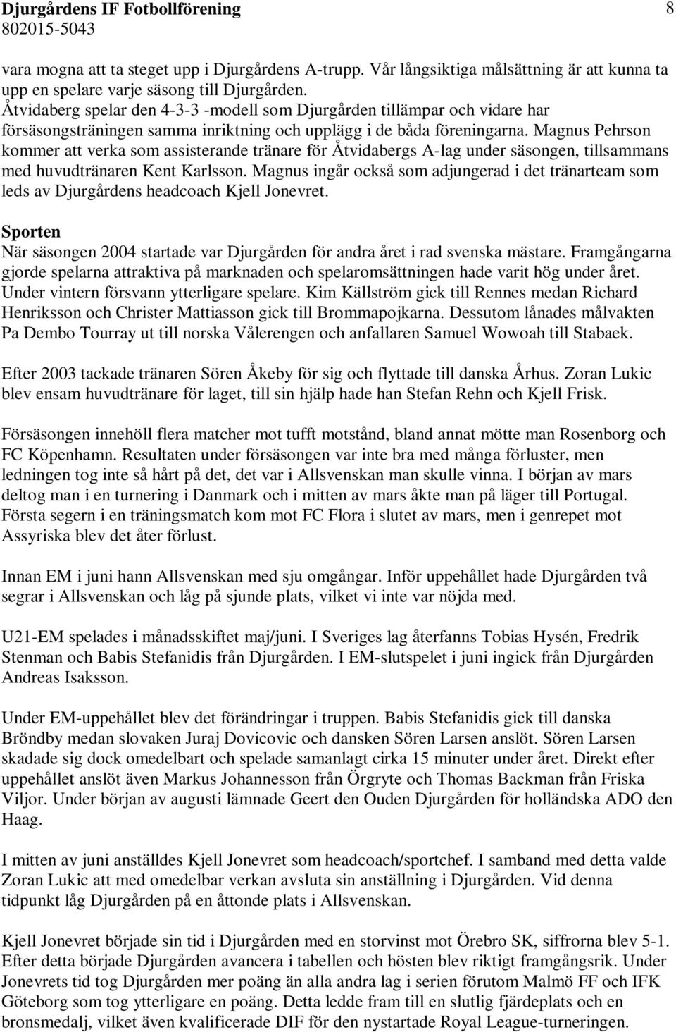 Magnus Pehrson kommer att verka som assisterande tränare för Åtvidabergs A-lag under säsongen, tillsammans med huvudtränaren Kent Karlsson.