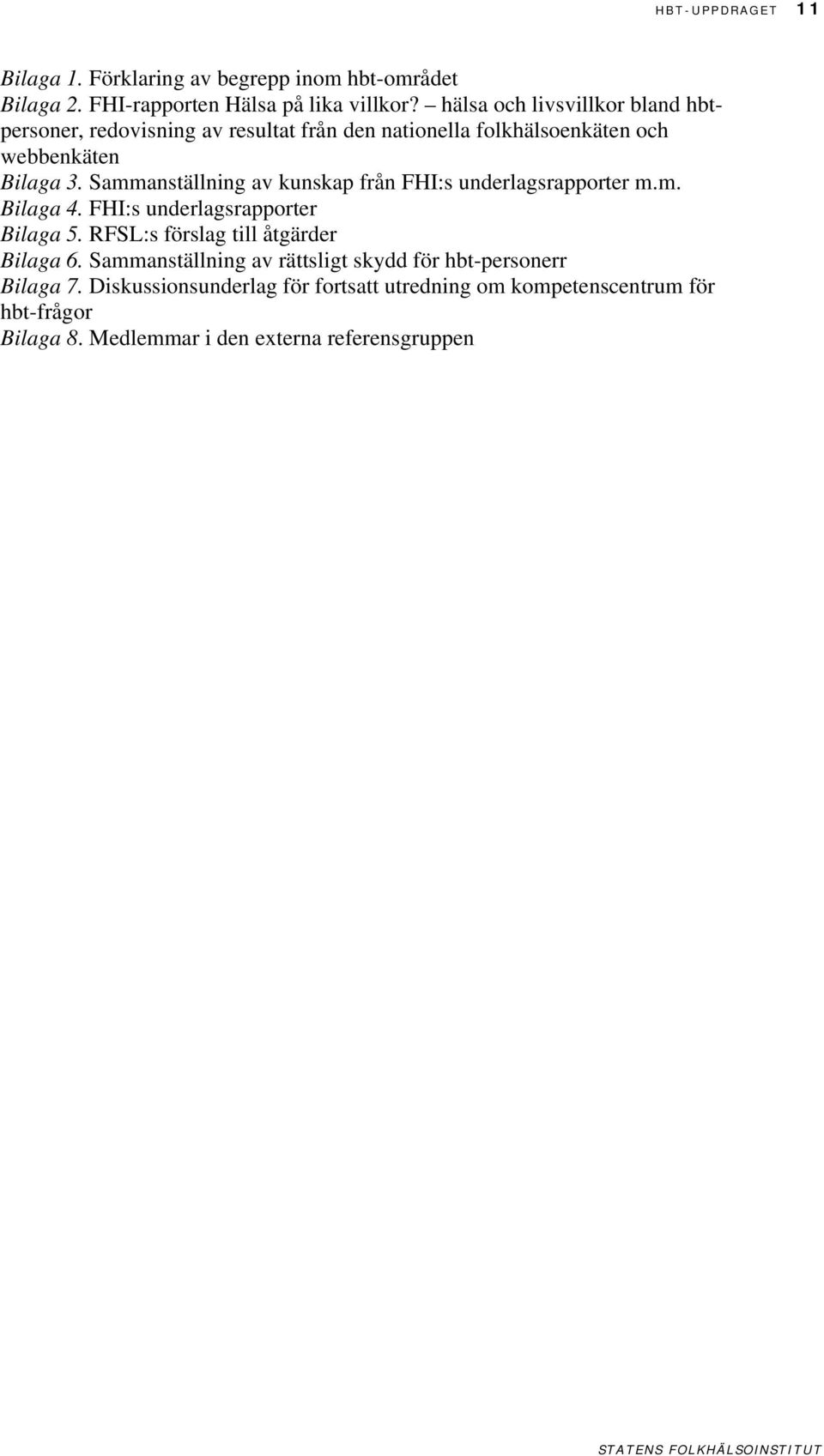 Sammanställning av kunskap från FHI:s underlagsrapporter m.m. Bilaga 4. FHI:s underlagsrapporter Bilaga 5. RFSL:s förslag till åtgärder Bilaga 6.