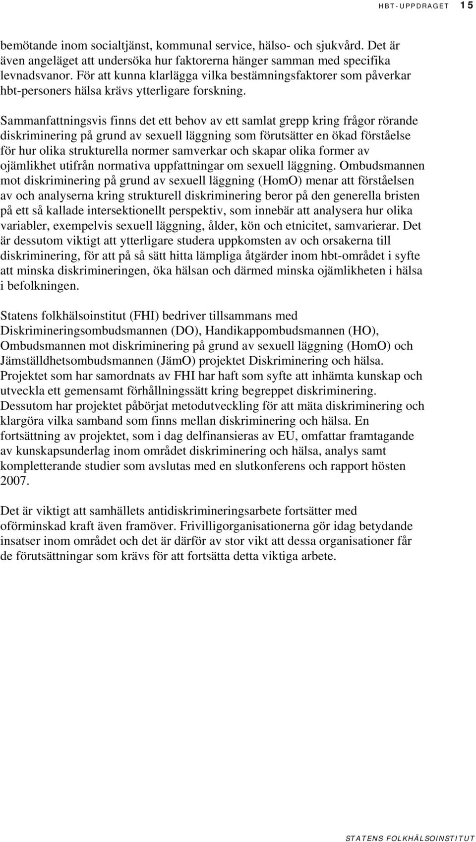 Sammanfattningsvis finns det ett behov av ett samlat grepp kring frågor rörande diskriminering på grund av sexuell läggning som förutsätter en ökad förståelse för hur olika strukturella normer