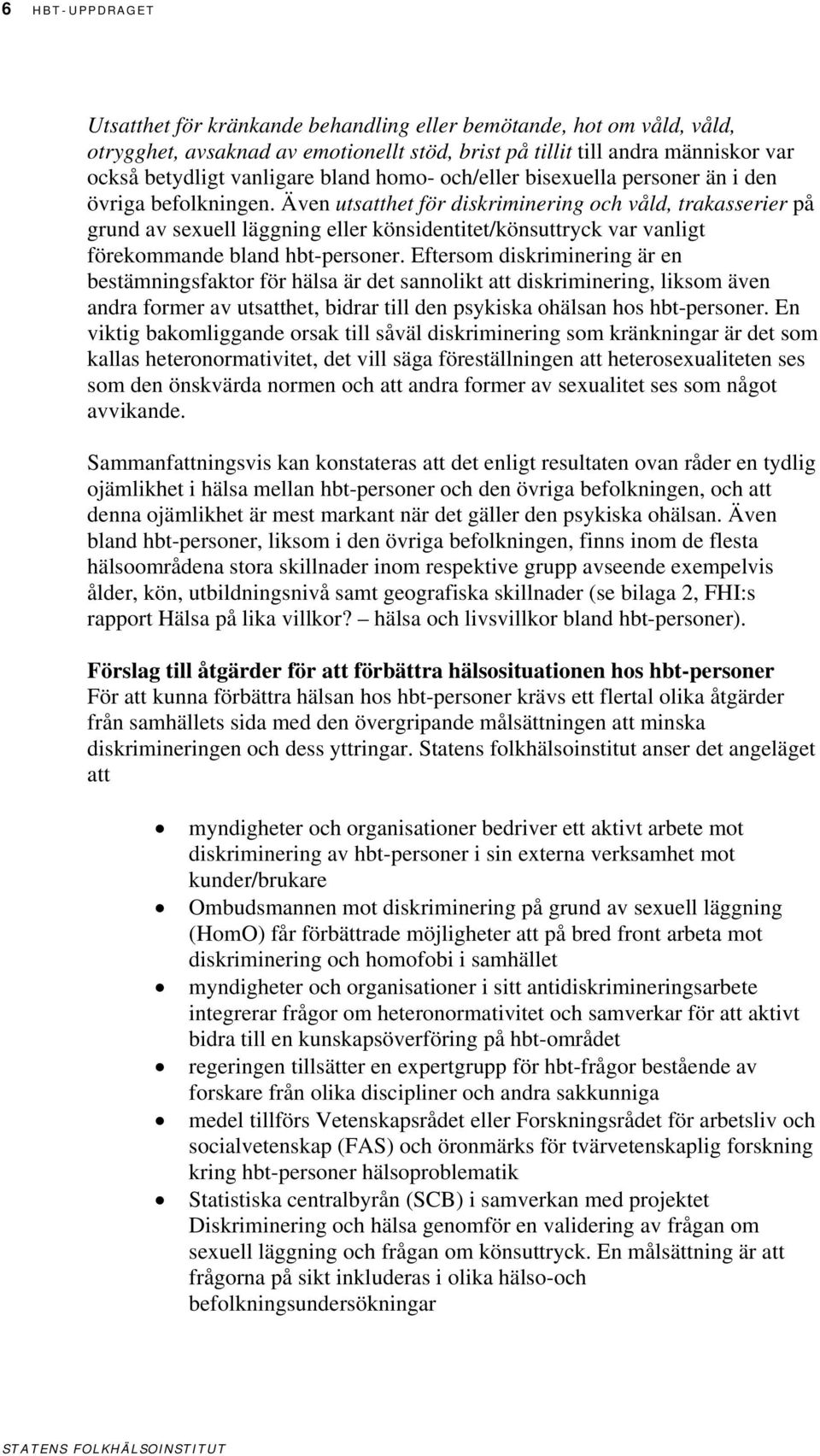 Även utsatthet för diskriminering och våld, trakasserier på grund av sexuell läggning eller könsidentitet/könsuttryck var vanligt förekommande bland hbt-personer.