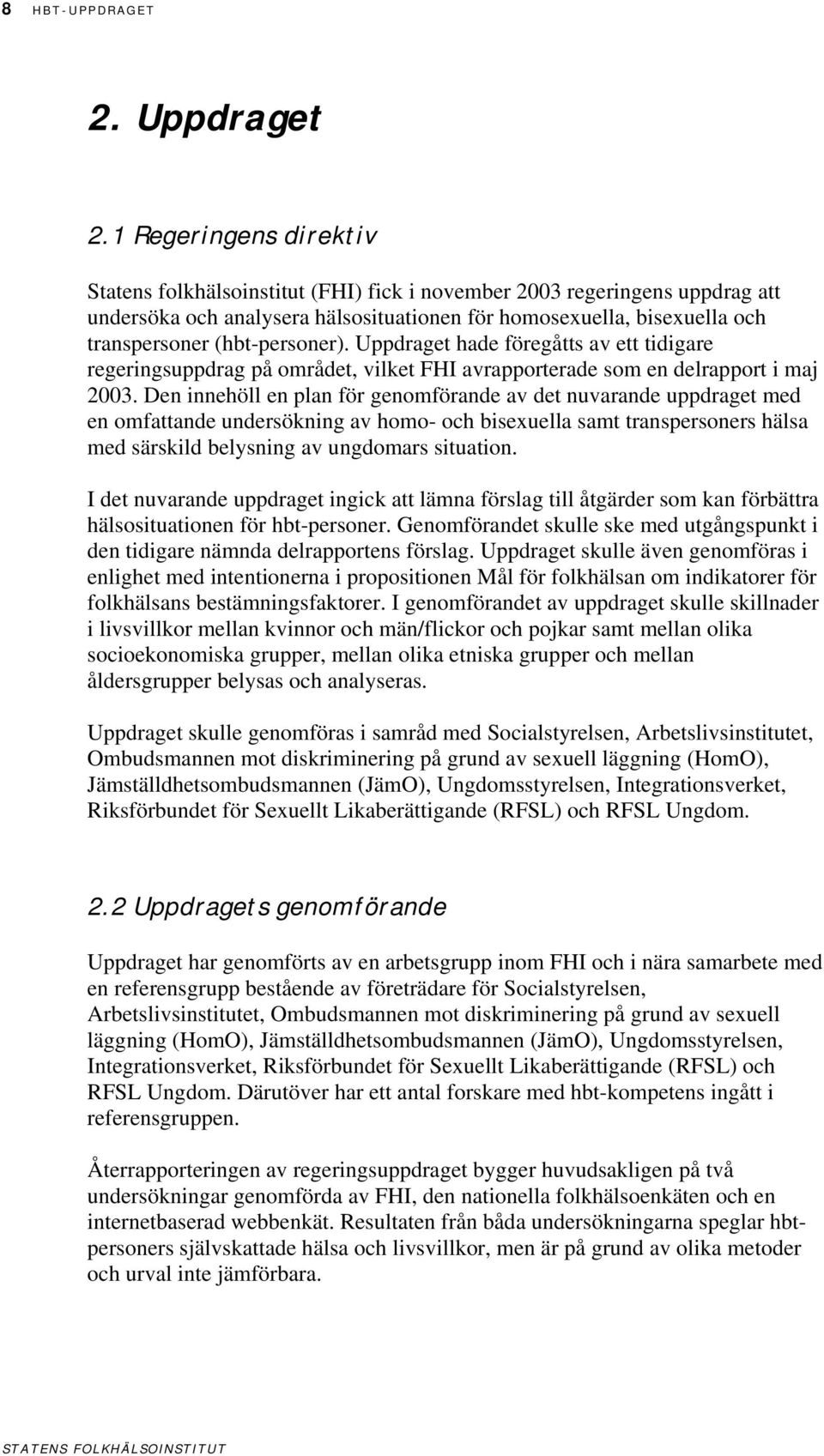 Uppdraget hade föregåtts av ett tidigare regeringsuppdrag på området, vilket FHI avrapporterade som en delrapport i maj 3.