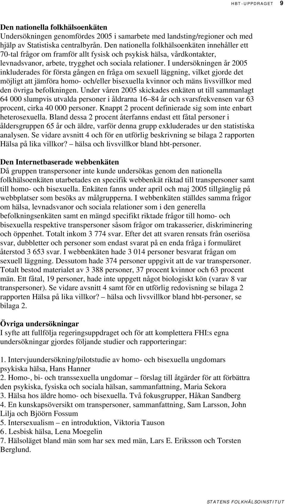 I undersökningen år 5 inkluderades för första gången en fråga om sexuell läggning, vilket gjorde det möjligt att jämföra homo- och/eller bisexuella kvinnor och mäns livsvillkor med den övriga