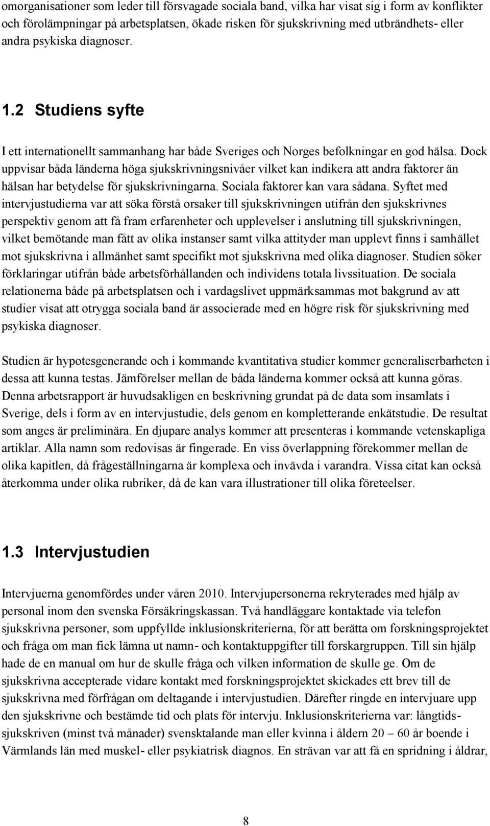 Dock uppvisar båda länderna höga sjukskrivningsnivåer vilket kan indikera att andra faktorer än hälsan har betydelse för sjukskrivningarna. Sociala faktorer kan vara sådana.