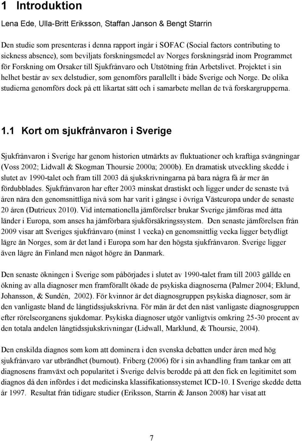 Projektet i sin helhet består av sex delstudier, som genomförs parallellt i både Sverige och Norge.