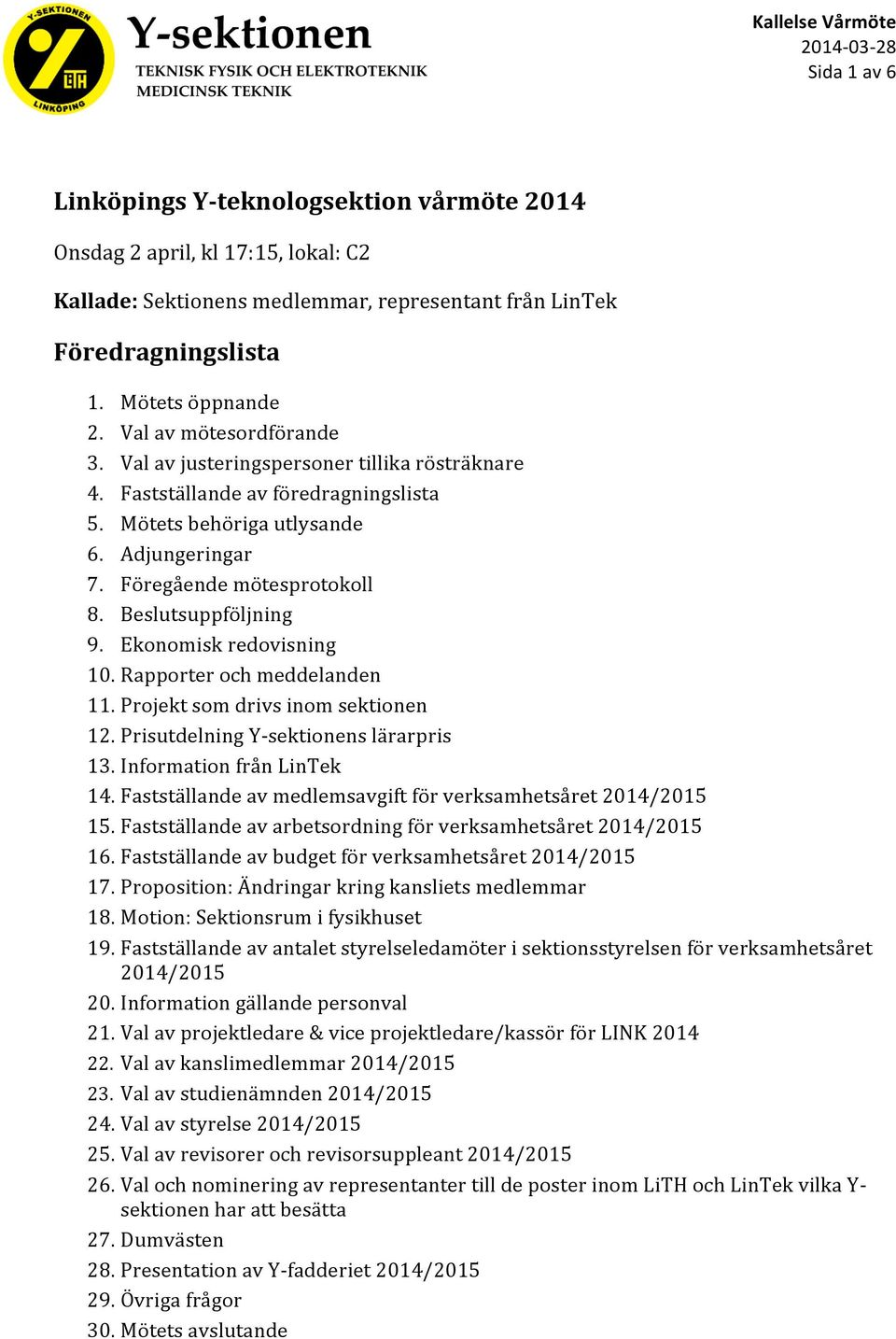 Beslutsuppföljning 9. Ekonomisk redovisning 10. Rapporter och meddelanden 11. Projekt som drivs inom sektionen 12. Prisutdelning Y- sektionens lärarpris 13. Information från LinTek 14.