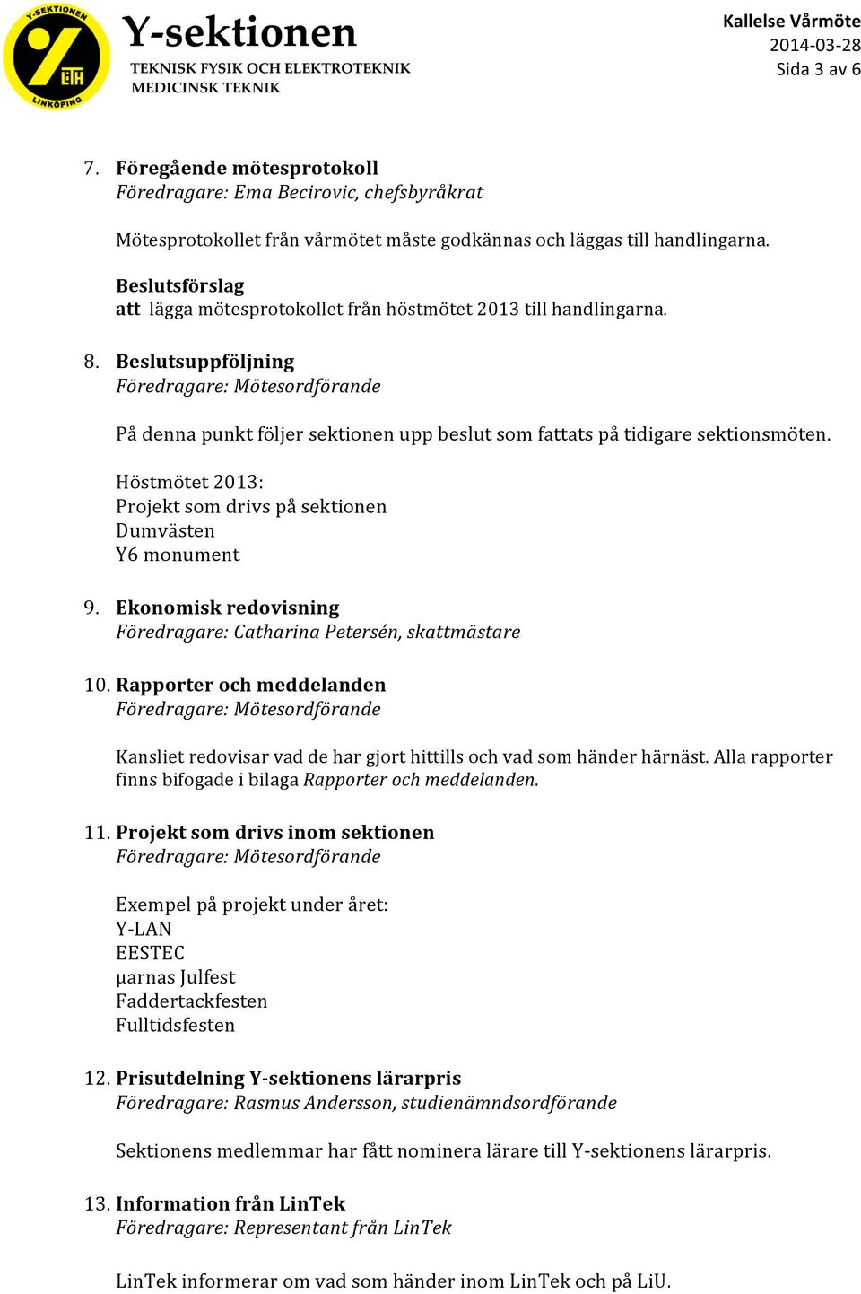Höstmötet 2013: Projekt som drivs på sektionen Dumvästen Y6 monument 9. Ekonomisk redovisning Föredragare: Catharina Petersén, skattmästare 10.