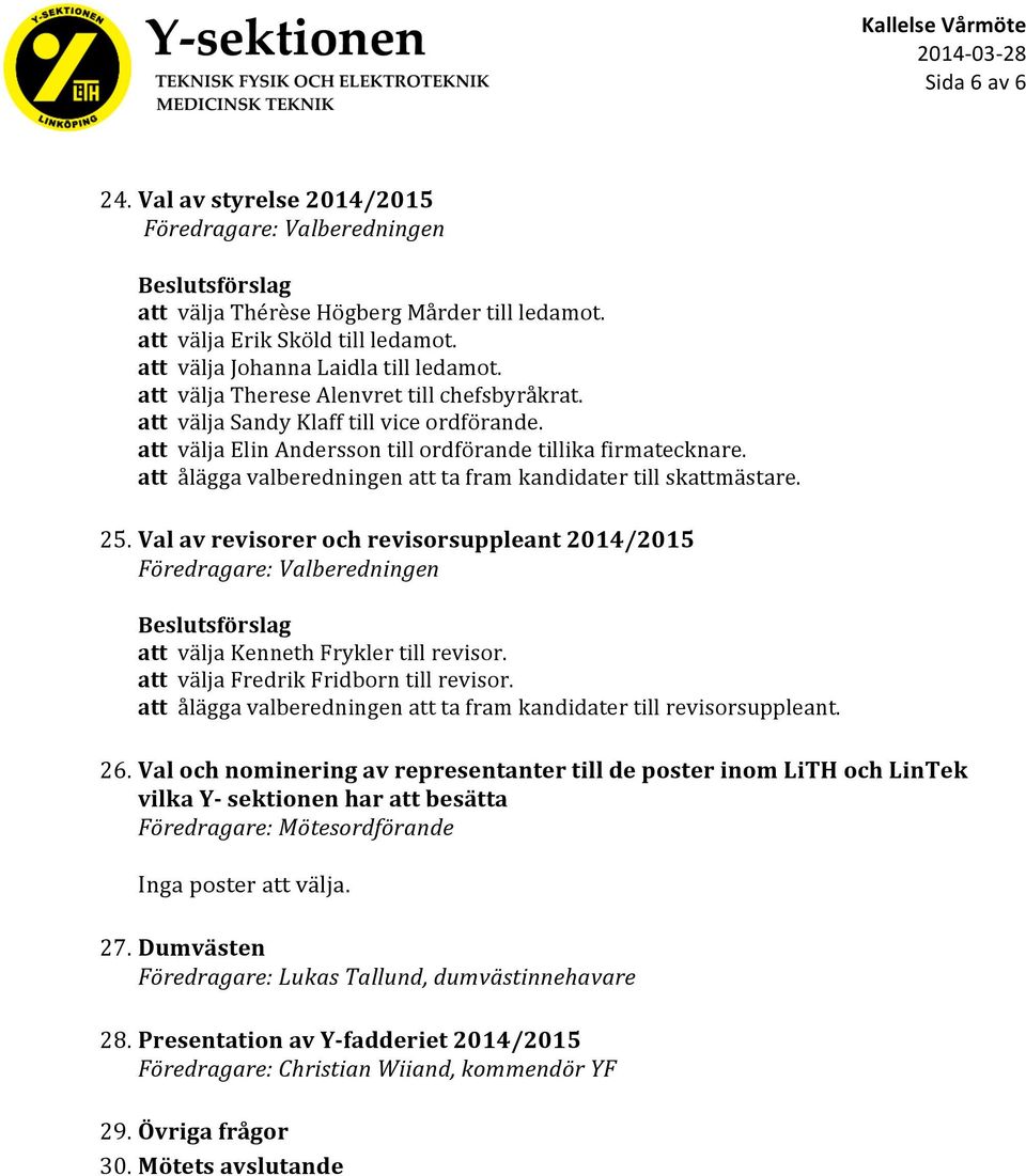 att ålägga valberedningen att ta fram kandidater till skattmästare. 25. Val av revisorer och revisorsuppleant 2014/2015 att välja Kenneth Frykler till revisor. att välja Fredrik Fridborn till revisor.