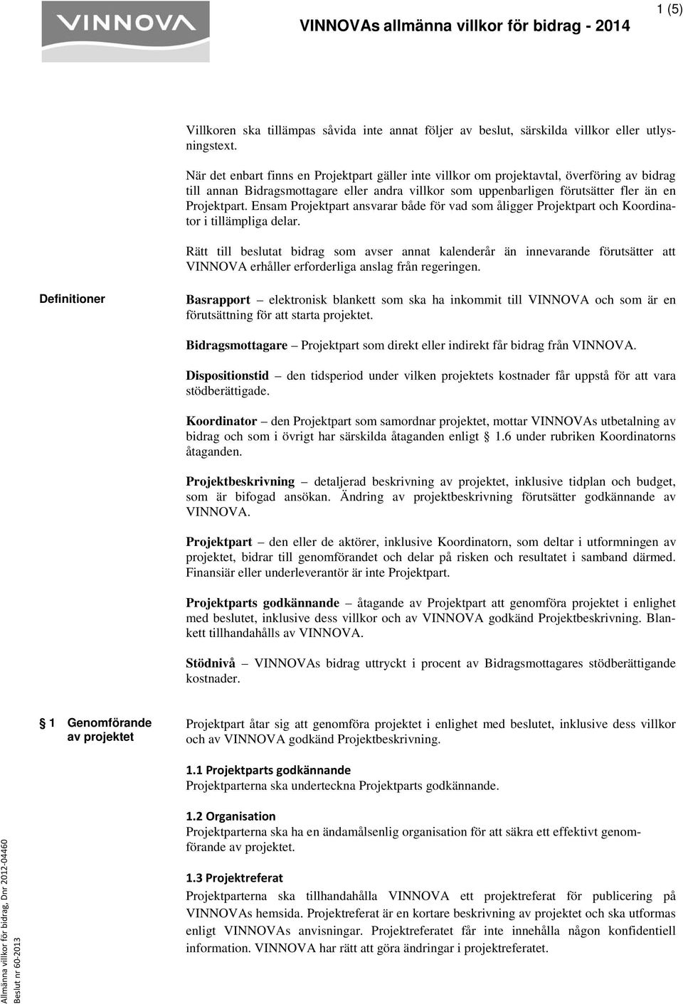 Ensam Projektpart ansvarar både för vad som åligger Projektpart och Koordinator i tillämpliga delar.