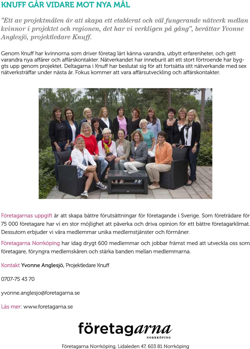 Nätverkandet har inneburit att ett stort förtroende har byggts upp genom projektet. Deltagarna i Knuff har beslutat sig för att fortsätta sitt nätverkande med sex nätverksträffar under nästa år.