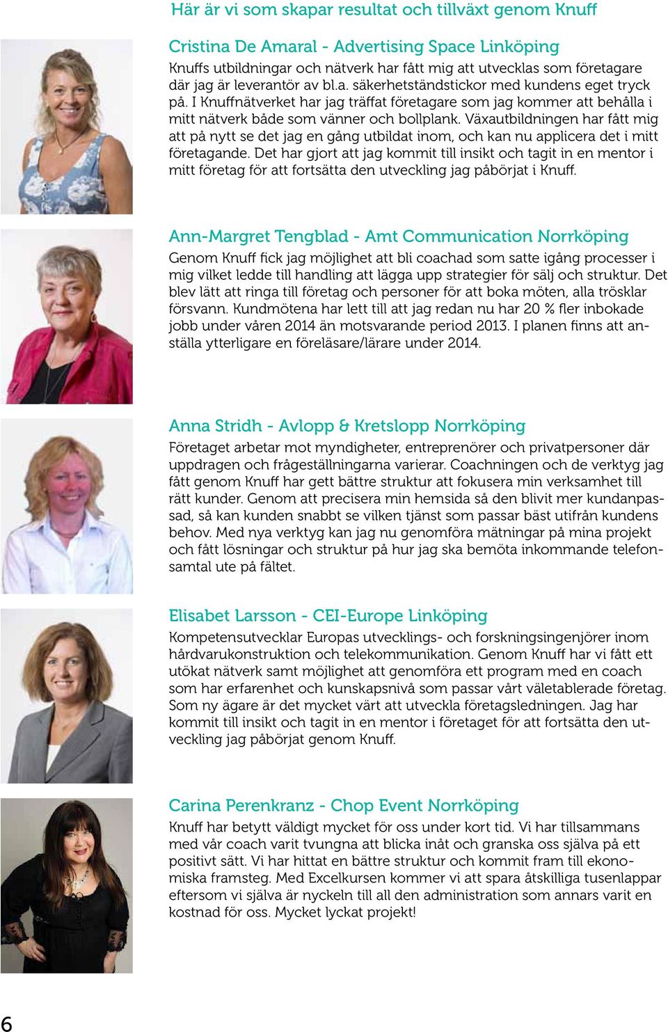 Växautbildningen har fått mig att på nytt se det jag en gång utbildat inom, och kan nu applicera det i mitt företagande.