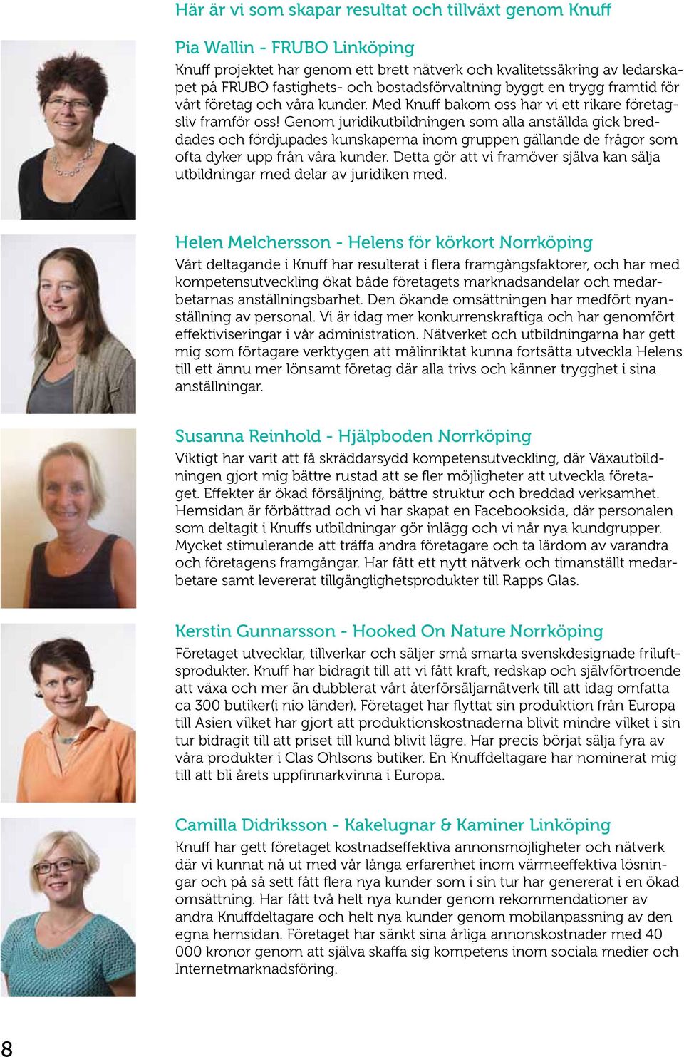 Genom juridikutbildningen som alla anställda gick breddades och fördjupades kunskaperna inom gruppen gällande de frågor som ofta dyker upp från våra kunder.